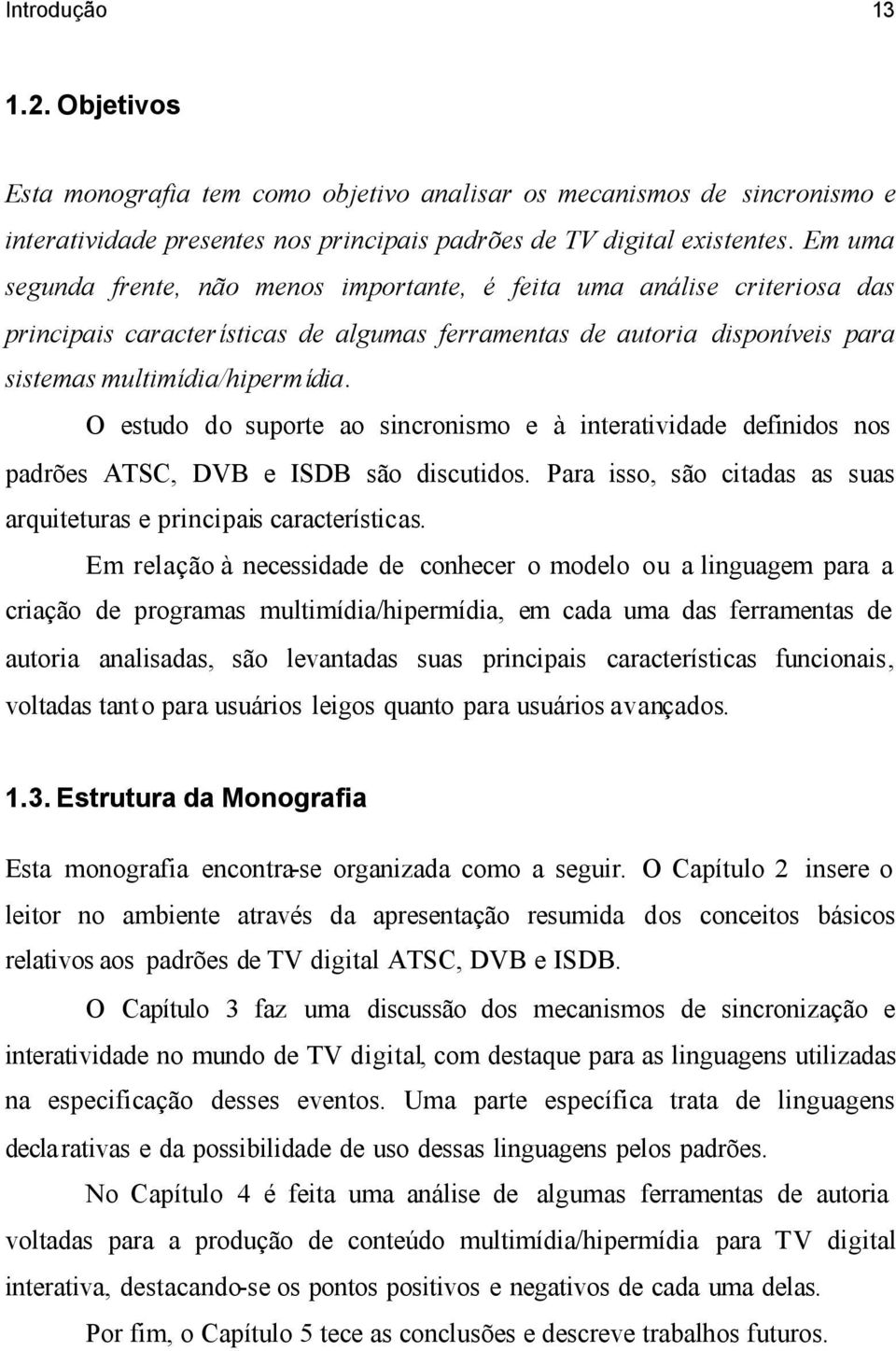 O estudo do suporte ao sincronismo e à interatividade definidos nos padrões ATSC, DVB e ISDB são discutidos. Para isso, são citadas as suas arquiteturas e principais características.