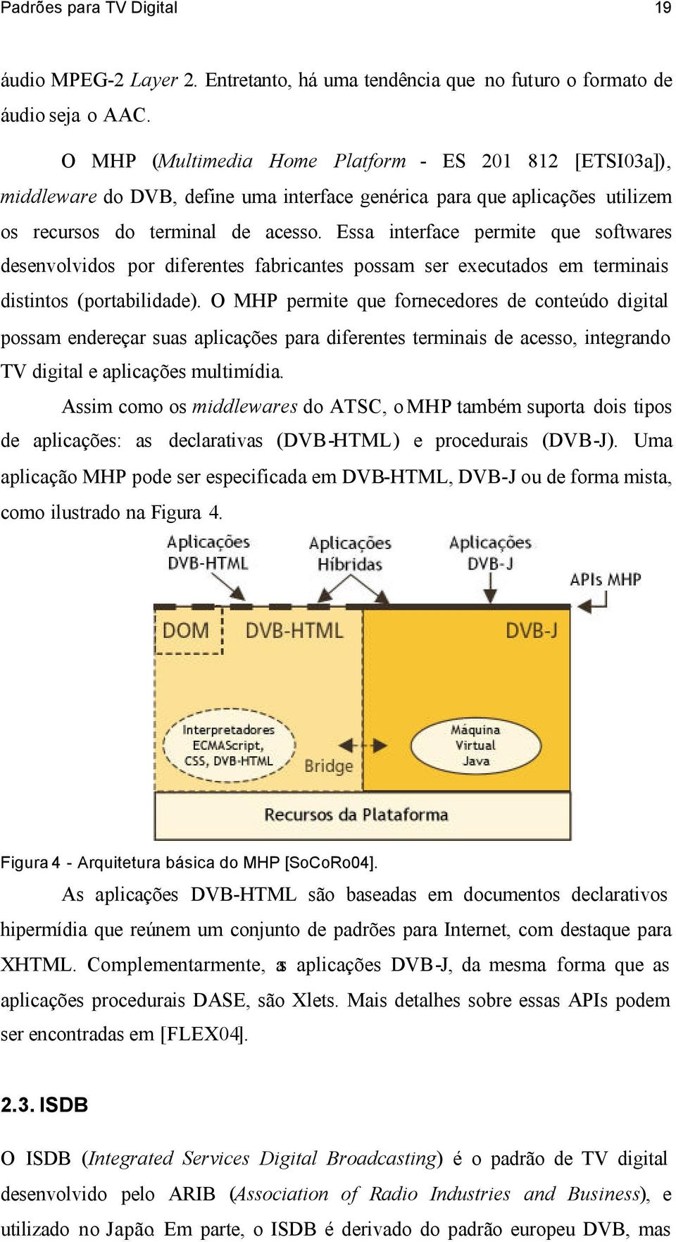 Essa interface permite que softwares desenvolvidos por diferentes fabricantes possam ser executados em terminais distintos (portabilidade).