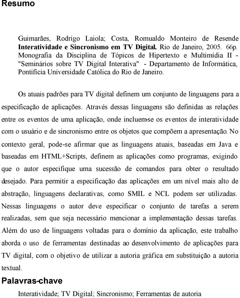 Os atuais padrões para TV digital definem um conjunto de linguagens para a especificação de aplicações.