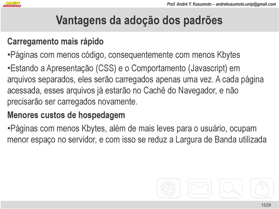 A cada página acessada, esses arquivos já estarão no Cachê do Navegador, e não precisarão ser carregados novamente.