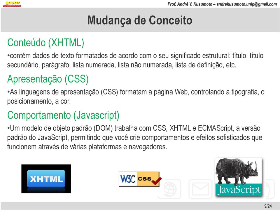 Apresentação (CSS) As linguagens de apresentação (CSS) formatam a página Web, controlando a tipografia, o posicionamento, a cor.