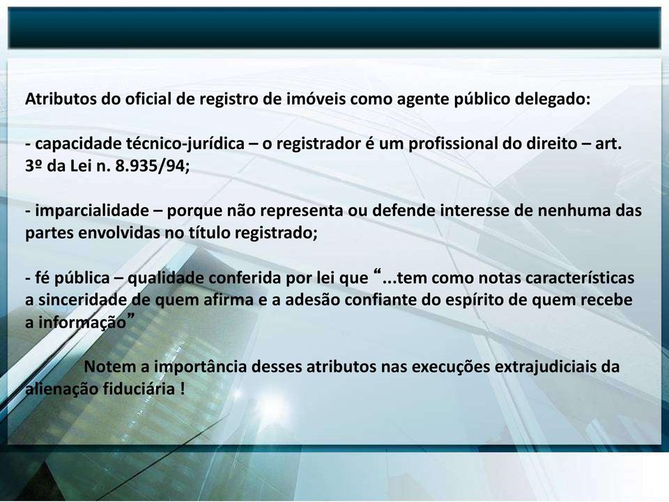 935/94; - imparcialidade porque não representa ou defende interesse de nenhuma das partes envolvidas no título registrado; - fé pública