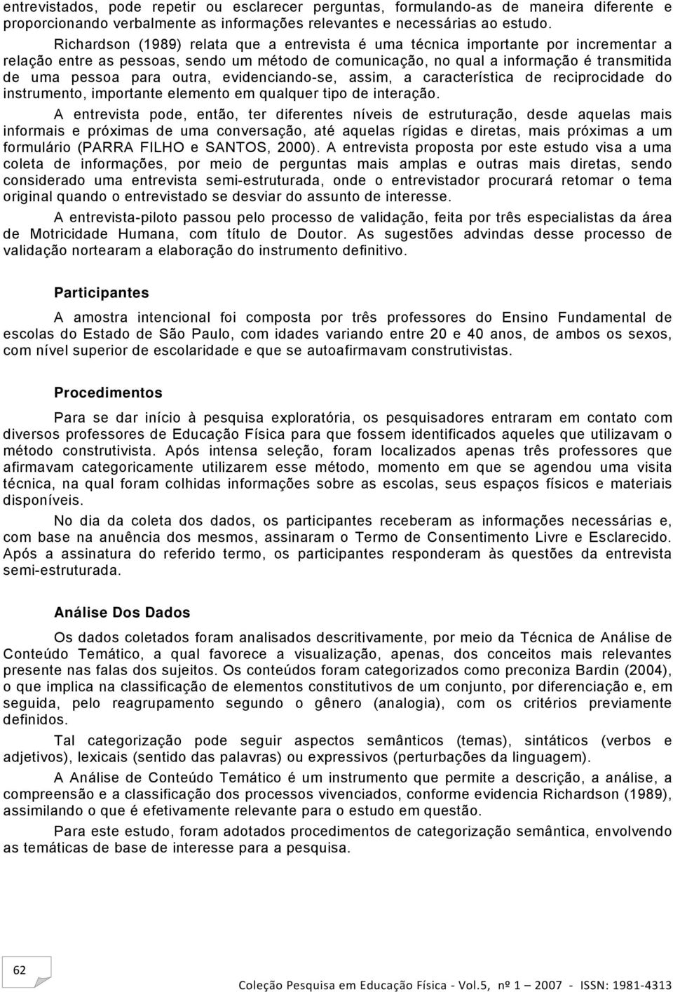 outra, evidenciando-se, assim, a característica de reciprocidade do instrumento, importante elemento em qualquer tipo de interação.