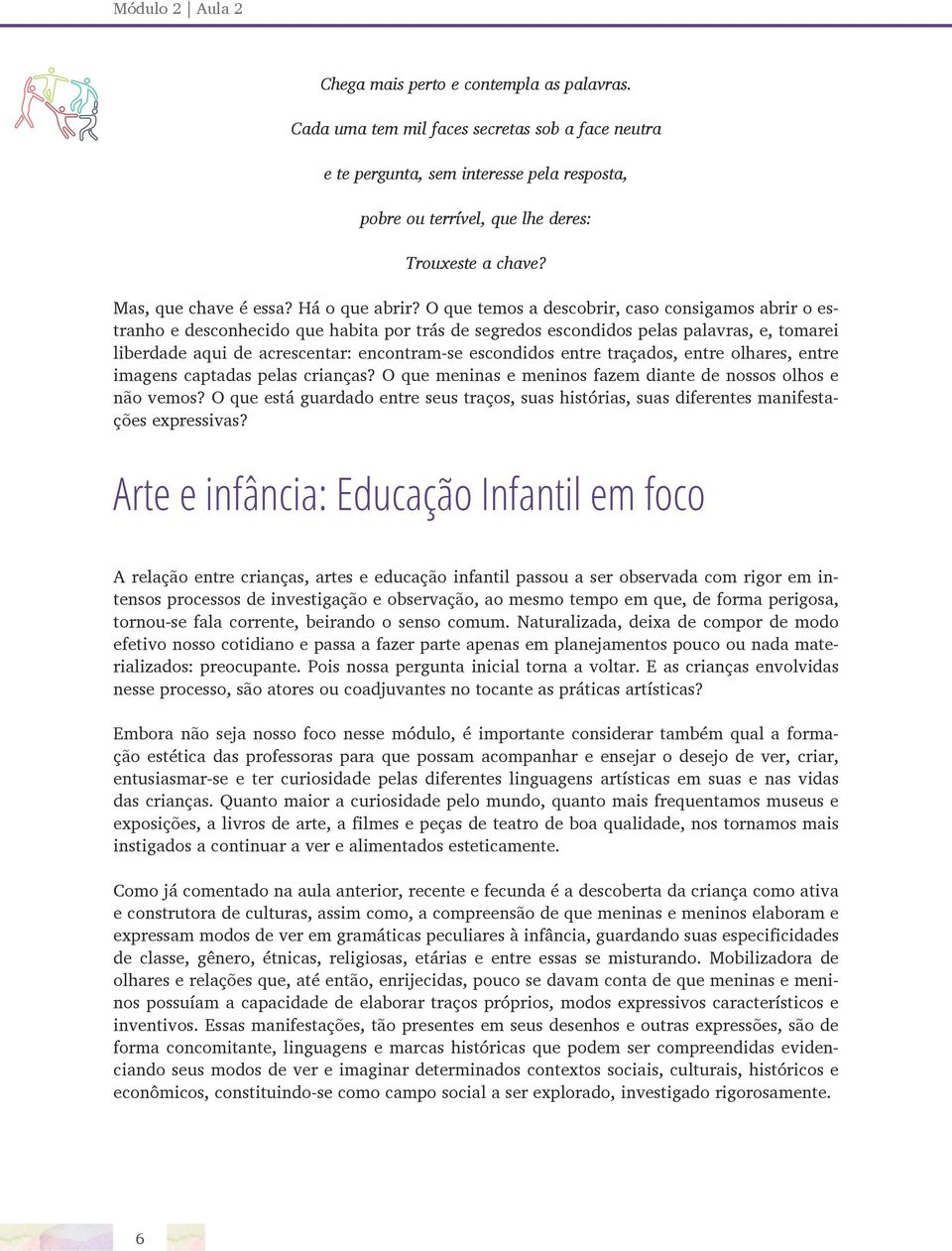 O que temos a descobrir, caso consigamos abrir o estranho e desconhecido que habita por trás de segredos escondidos pelas palavras, e, tomarei liberdade aqui de acrescentar: encontram-se escondidos