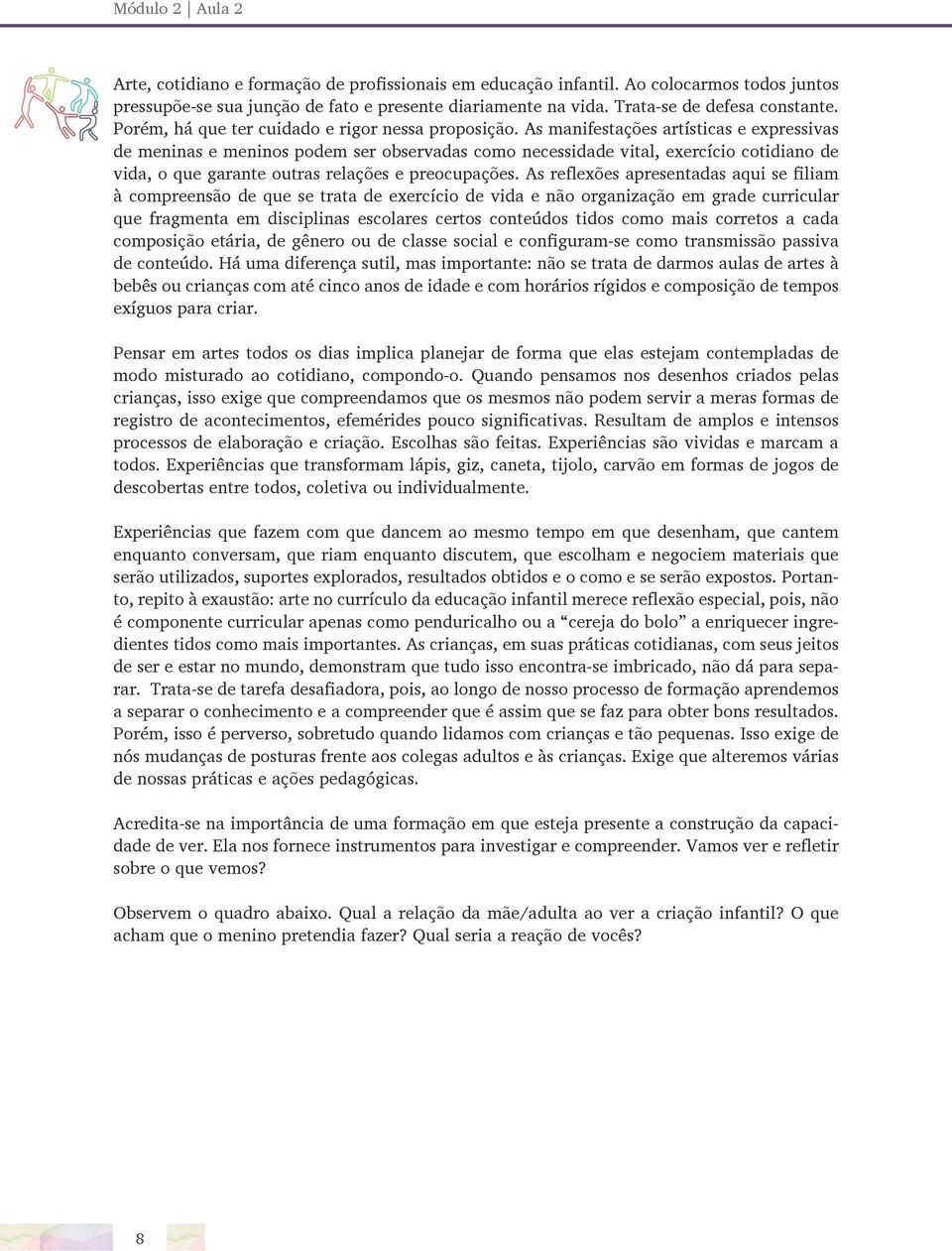 As manifestações artísticas e expressivas de meninas e meninos podem ser observadas como necessidade vital, exercício cotidiano de vida, o que garante outras relações e preocupações.