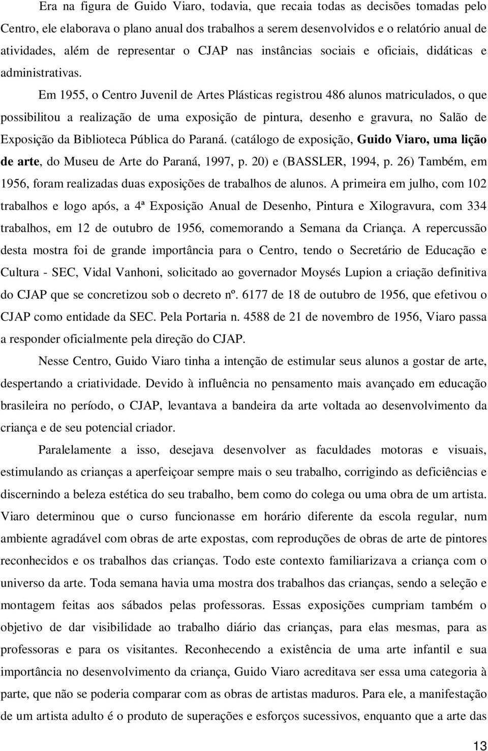 Em 1955, o Centro Juvenil de Artes Plásticas registrou 486 alunos matriculados, o que possibilitou a realização de uma exposição de pintura, desenho e gravura, no Salão de Exposição da Biblioteca