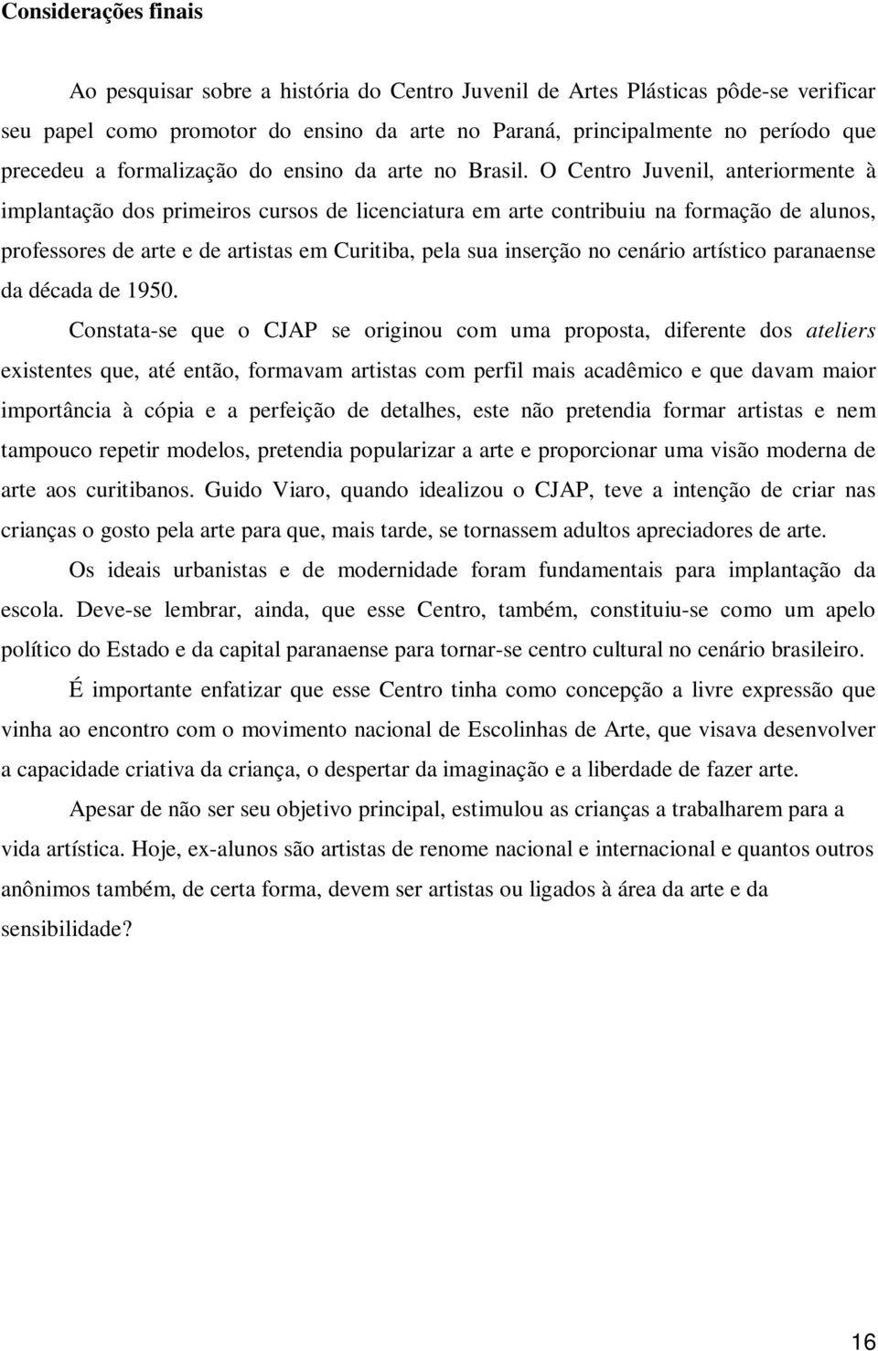 O Centro Juvenil, anteriormente à implantação dos primeiros cursos de licenciatura em arte contribuiu na formação de alunos, professores de arte e de artistas em Curitiba, pela sua inserção no