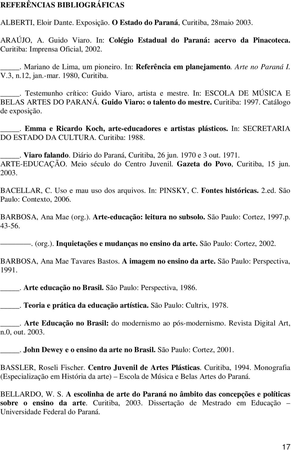 . Testemunho crítico: Guido Viaro, artista e mestre. In: ESCOLA DE MÚSICA E BELAS ARTES DO PARANÁ. Guido Viaro: o talento do mestre. Curitiba: 1997. Catálogo de exposição.