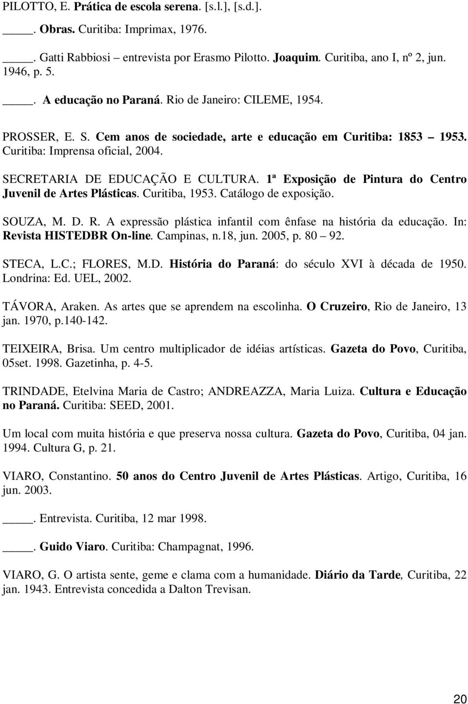 1ª Exposição de Pintura do Centro Juvenil de Artes Plásticas. Curitiba, 1953. Catálogo de exposição. SOUZA, M. D. R. A expressão plástica infantil com ênfase na história da educação.