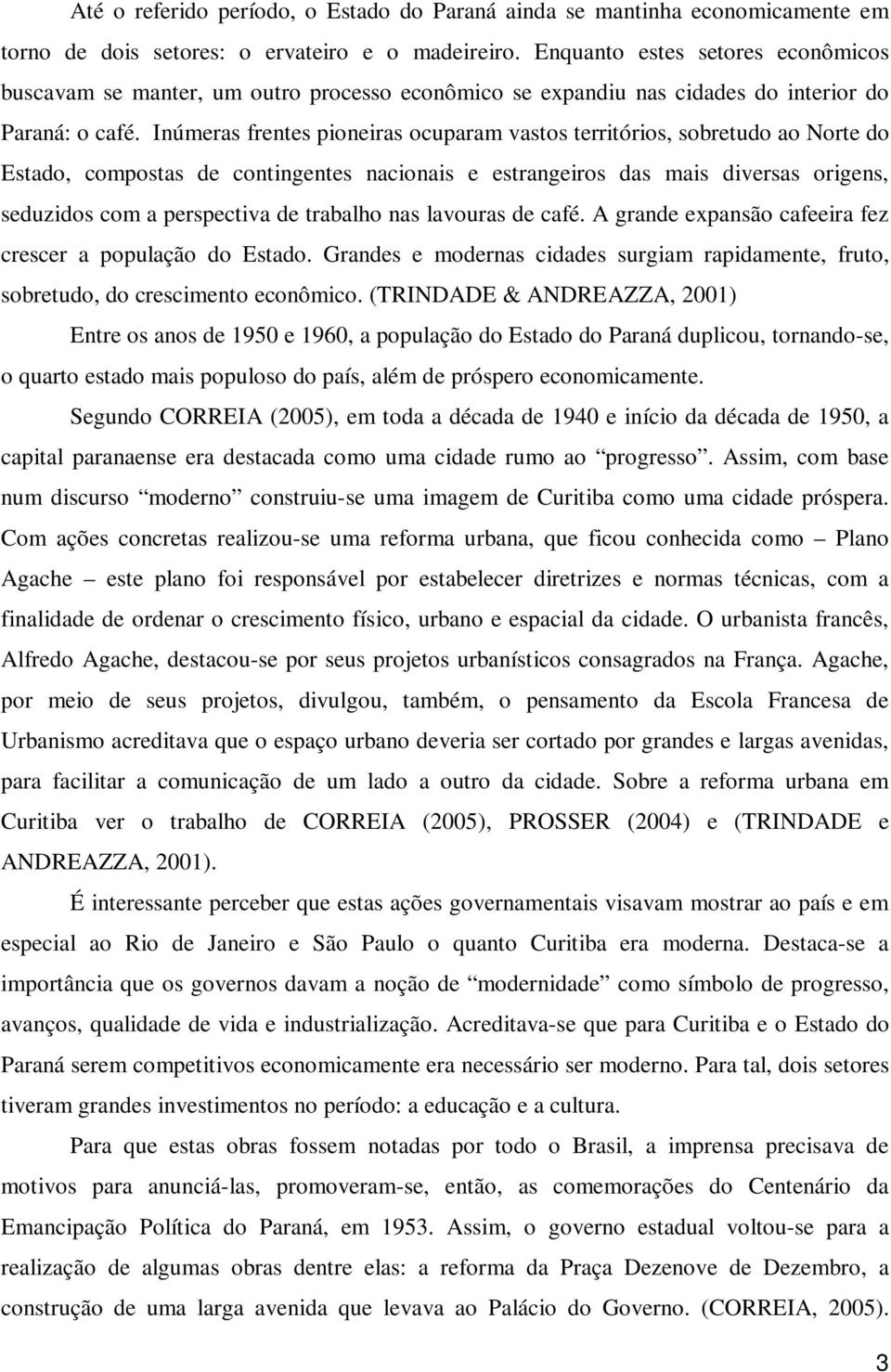 Inúmeras frentes pioneiras ocuparam vastos territórios, sobretudo ao Norte do Estado, compostas de contingentes nacionais e estrangeiros das mais diversas origens, seduzidos com a perspectiva de