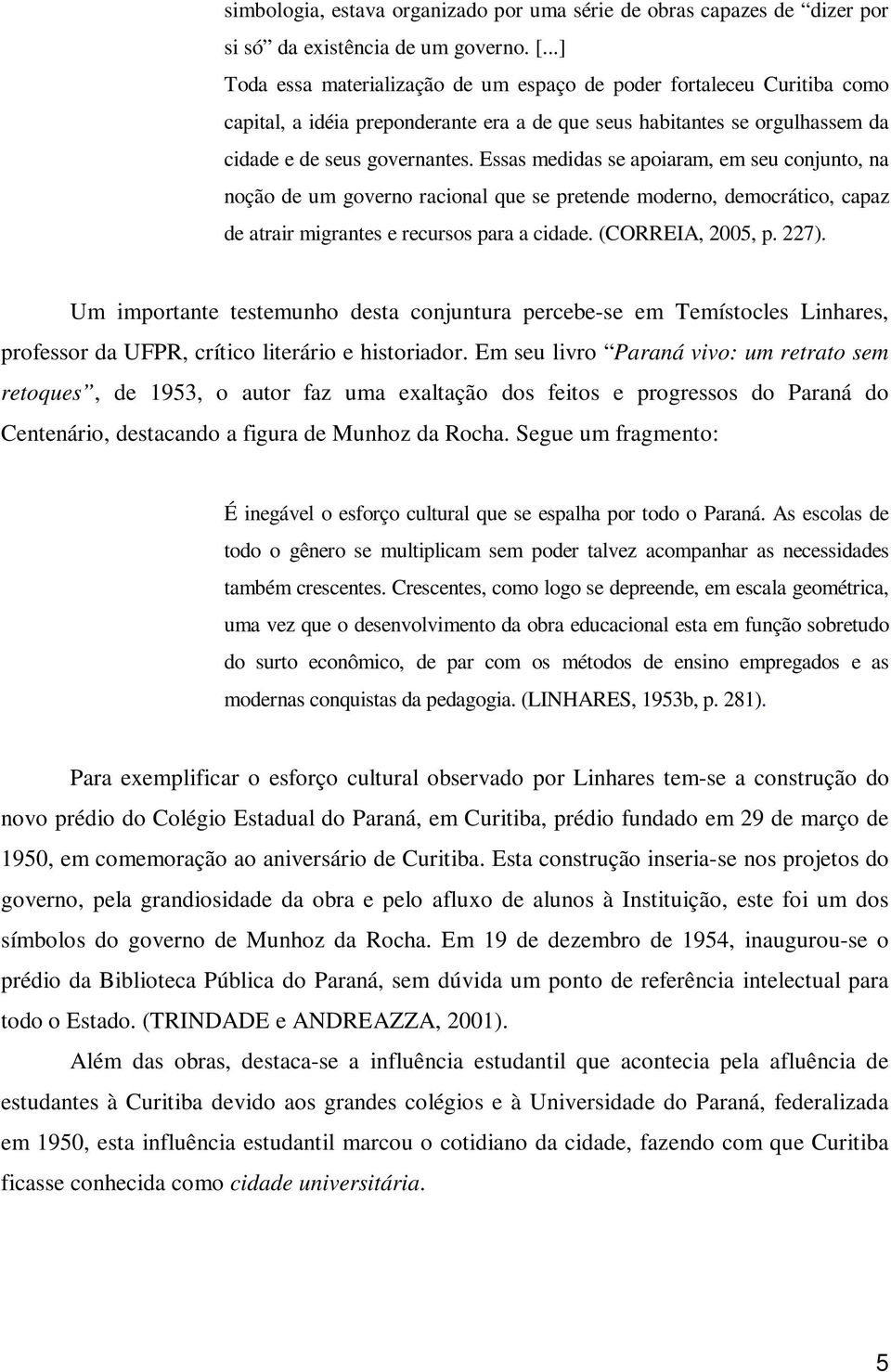 Essas medidas se apoiaram, em seu conjunto, na noção de um governo racional que se pretende moderno, democrático, capaz de atrair migrantes e recursos para a cidade. (CORREIA, 2005, p. 227).