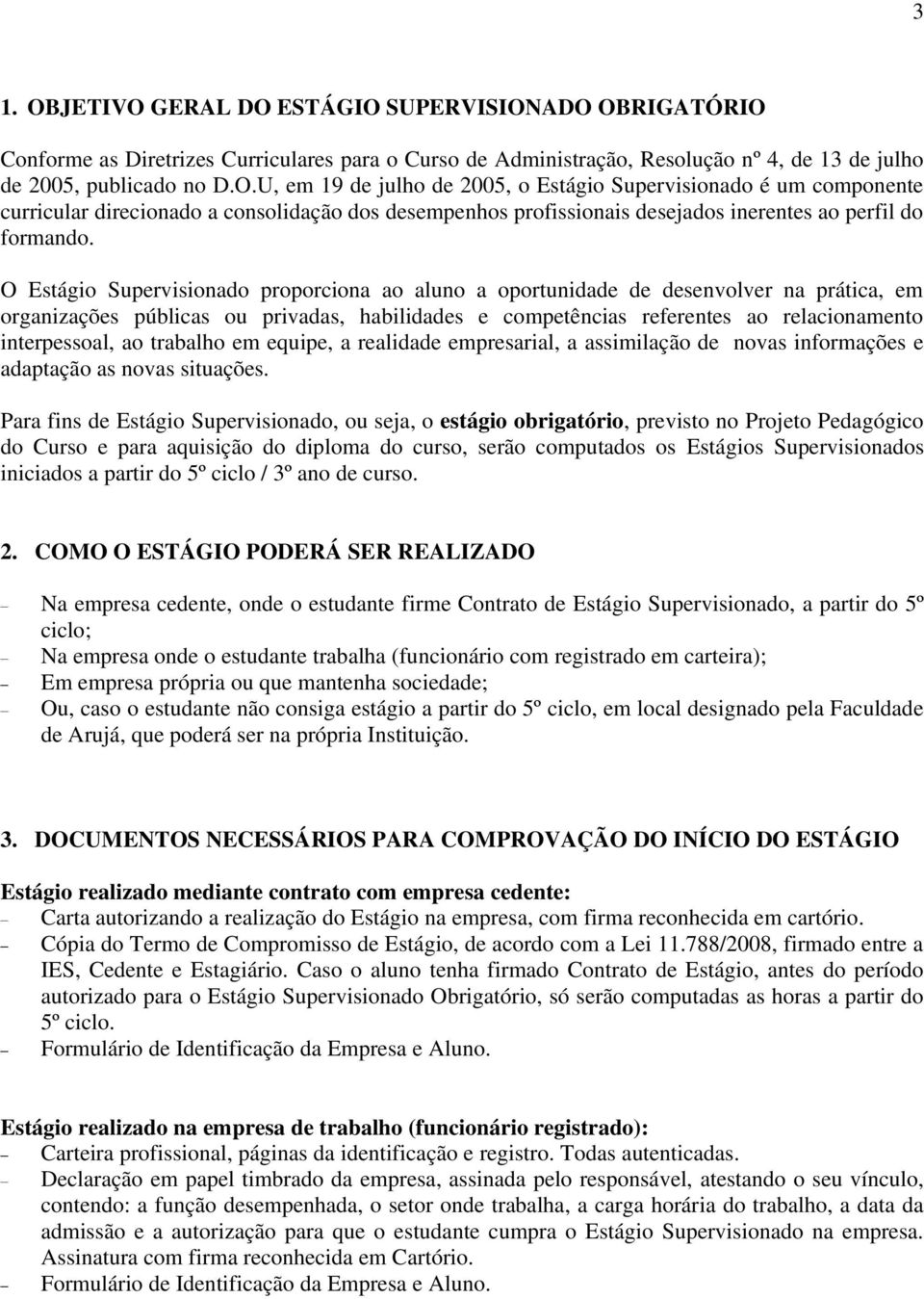 trabalho em equipe, a realidade empresarial, a assimilação de novas informações e adaptação as novas situações.