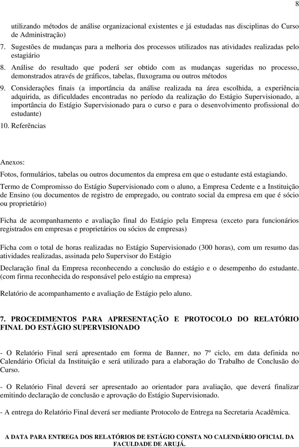 Análise do resultado que poderá ser obtido com as mudanças sugeridas no processo, demonstrados através de gráficos, tabelas, fluxograma ou outros métodos 9.