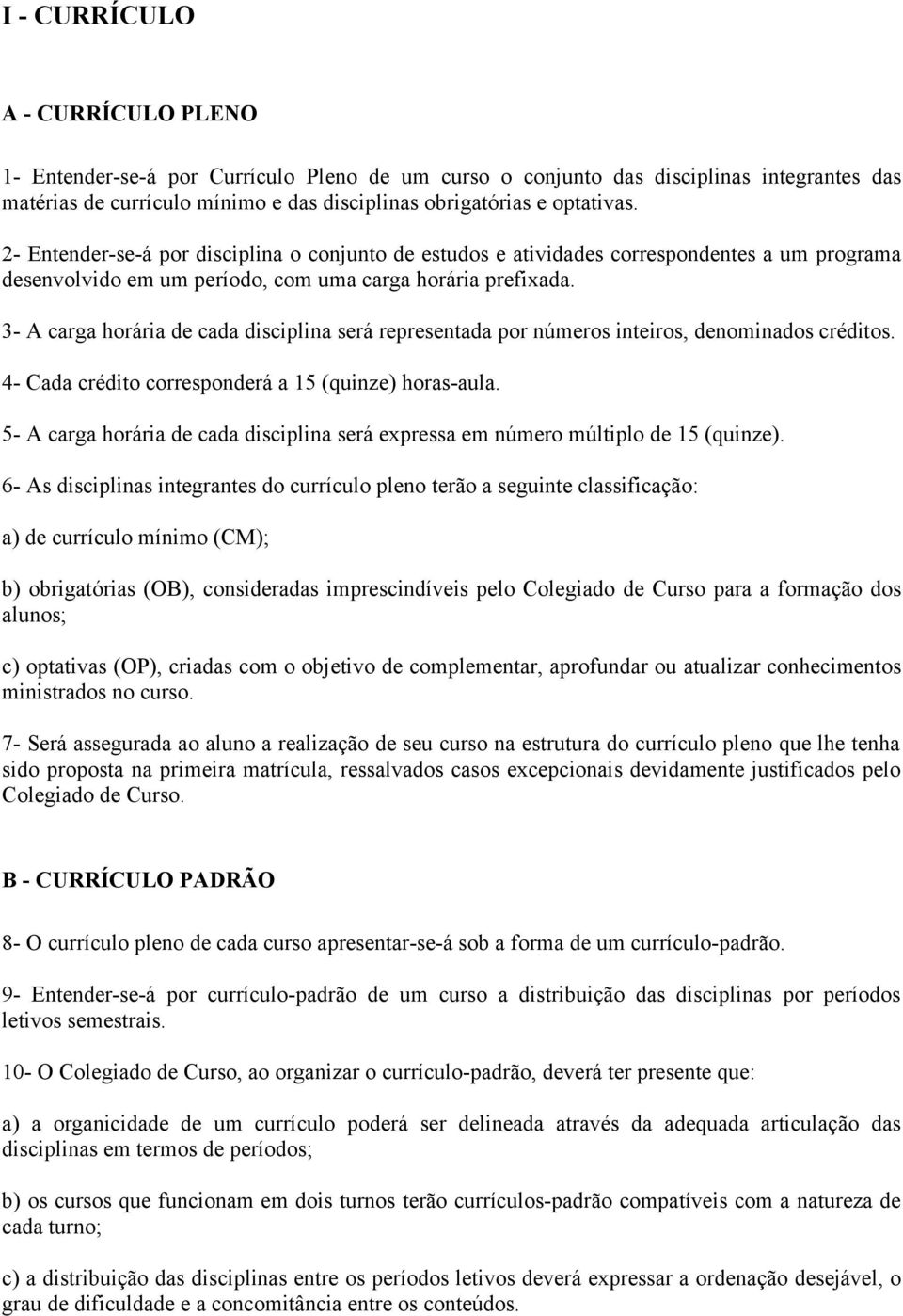 3- A carga horária de cada disciplina será representada por números inteiros, denominados créditos. 4- Cada crédito corresponderá a 15 (quinze) horas-aula.