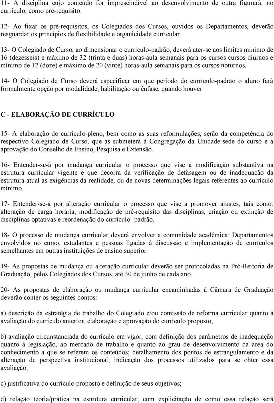 13- O Colegiado de Curso, ao dimensionar o currículo-padrão, deverá ater-se aos limites mínimo de 16 (dezesseis) e máximo de 32 (trinta e duas) horas-aula semanais para os cursos cursos diurnos e