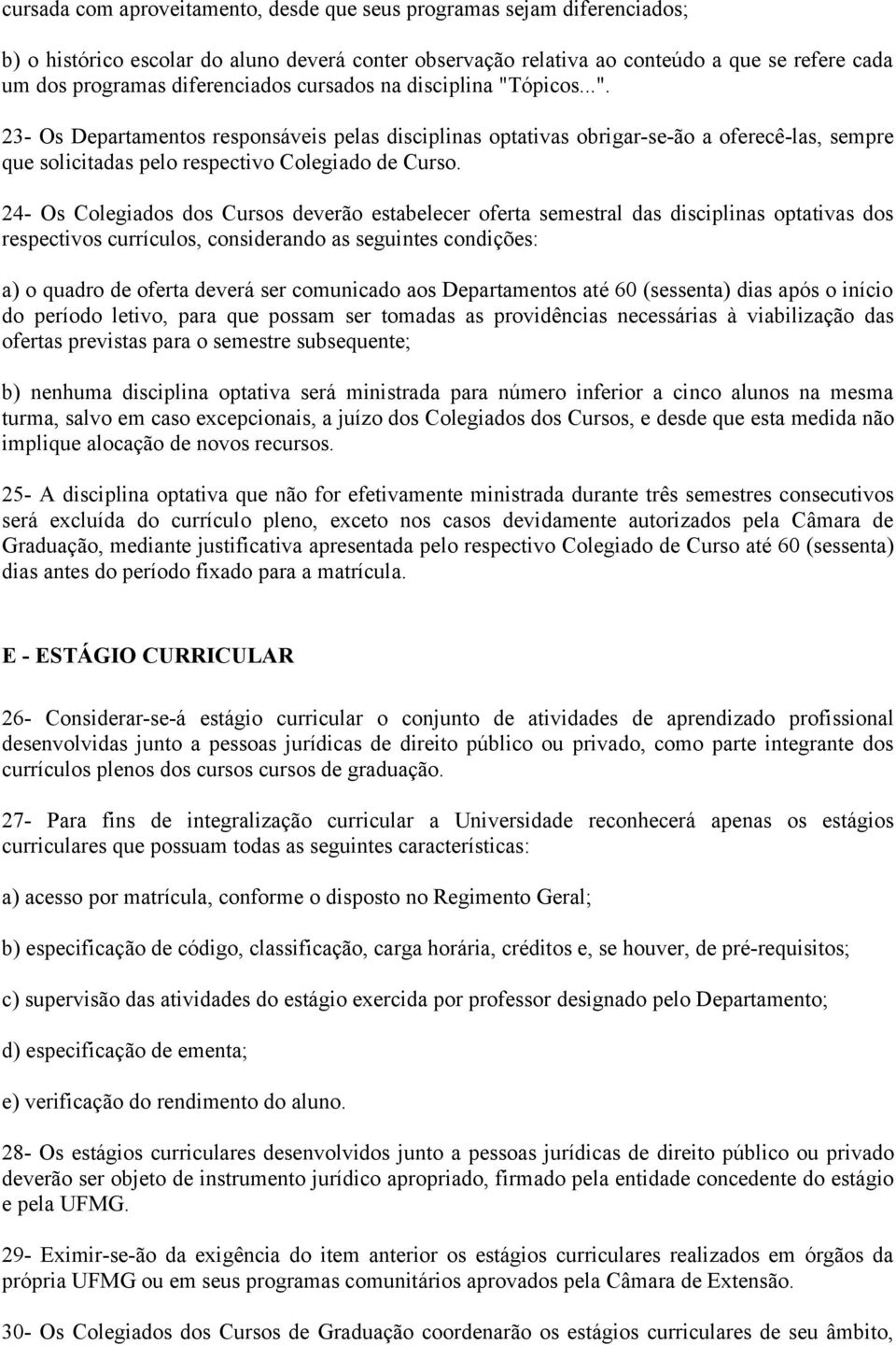 24- Os Colegiados dos Cursos deverão estabelecer oferta semestral das disciplinas optativas dos respectivos currículos, considerando as seguintes condições: a) o quadro de oferta deverá ser