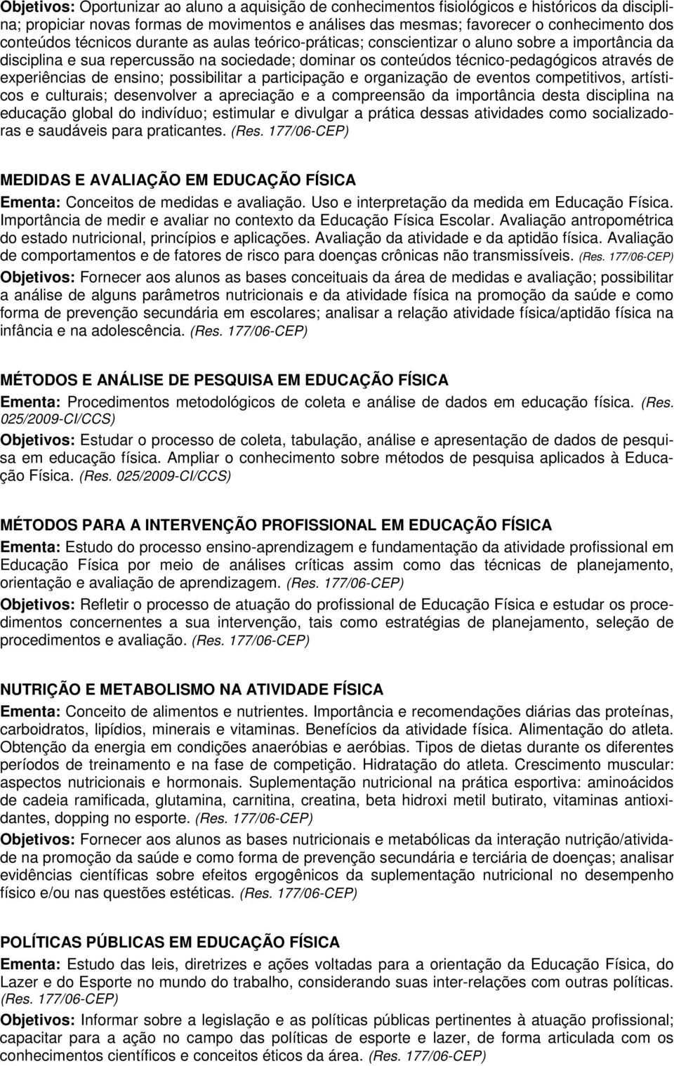 experiências de ensino; possibilitar a participação e organização de eventos competitivos, artísticos e culturais; desenvolver a apreciação e a compreensão da importância desta disciplina na educação