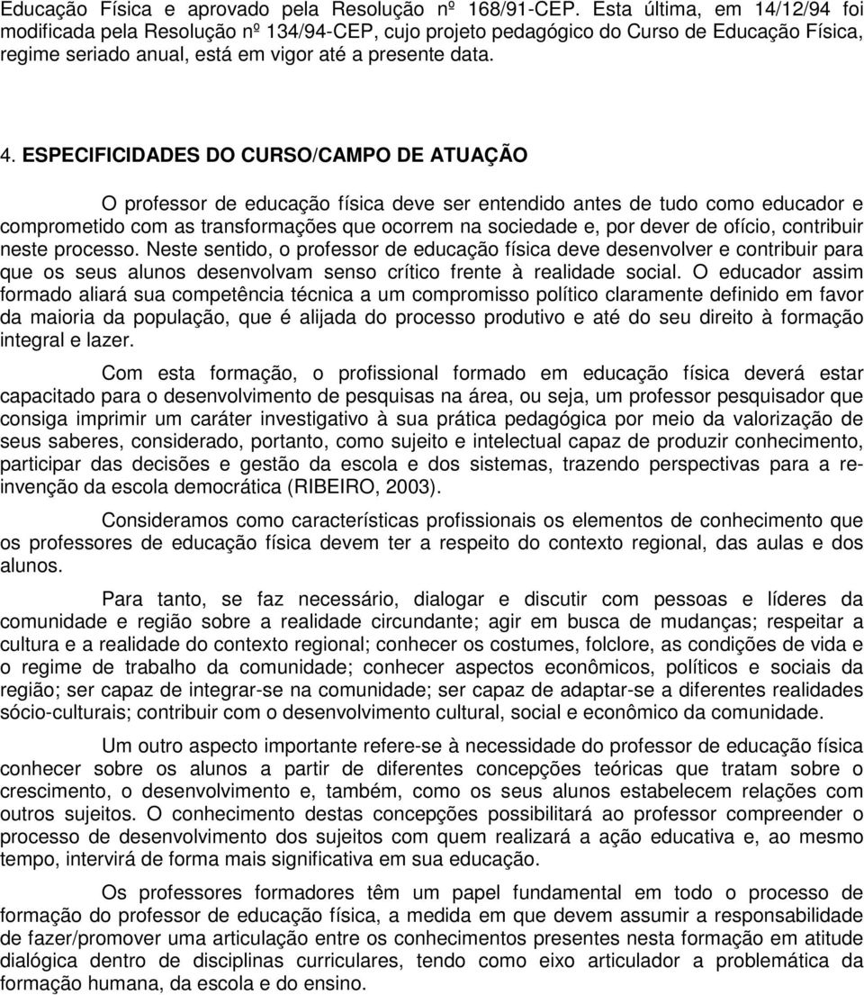 ESPECIFICIDADES DO CURSO/CAMPO DE ATUAÇÃO O professor de educação física deve ser entendido antes de tudo como educador e comprometido com as transformações que ocorrem na sociedade e, por dever de