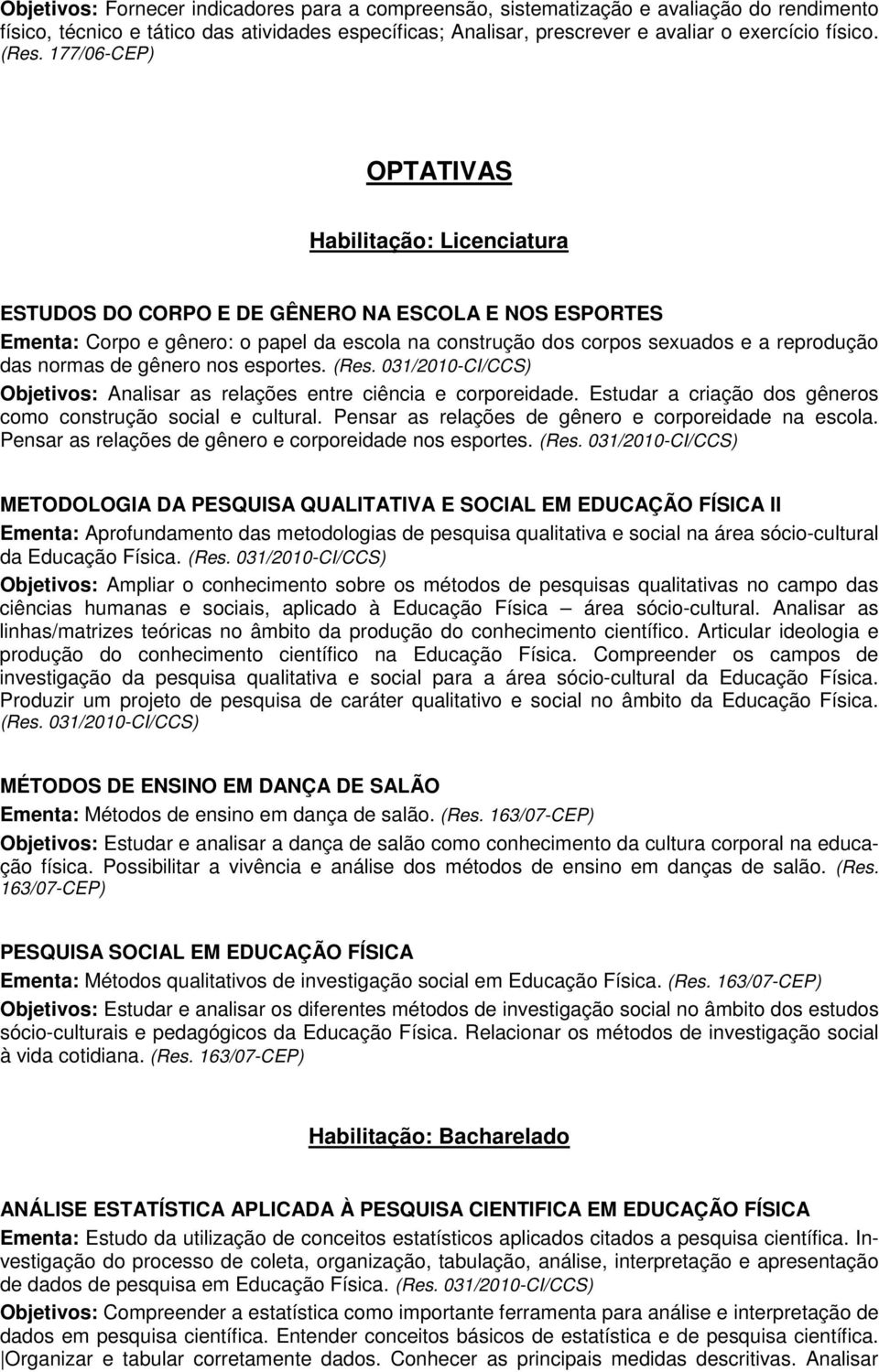 das normas de gênero nos esportes. (Res. 031/2010-CI/CCS) Objetivos: Analisar as relações entre ciência e corporeidade. Estudar a criação dos gêneros como construção social e cultural.