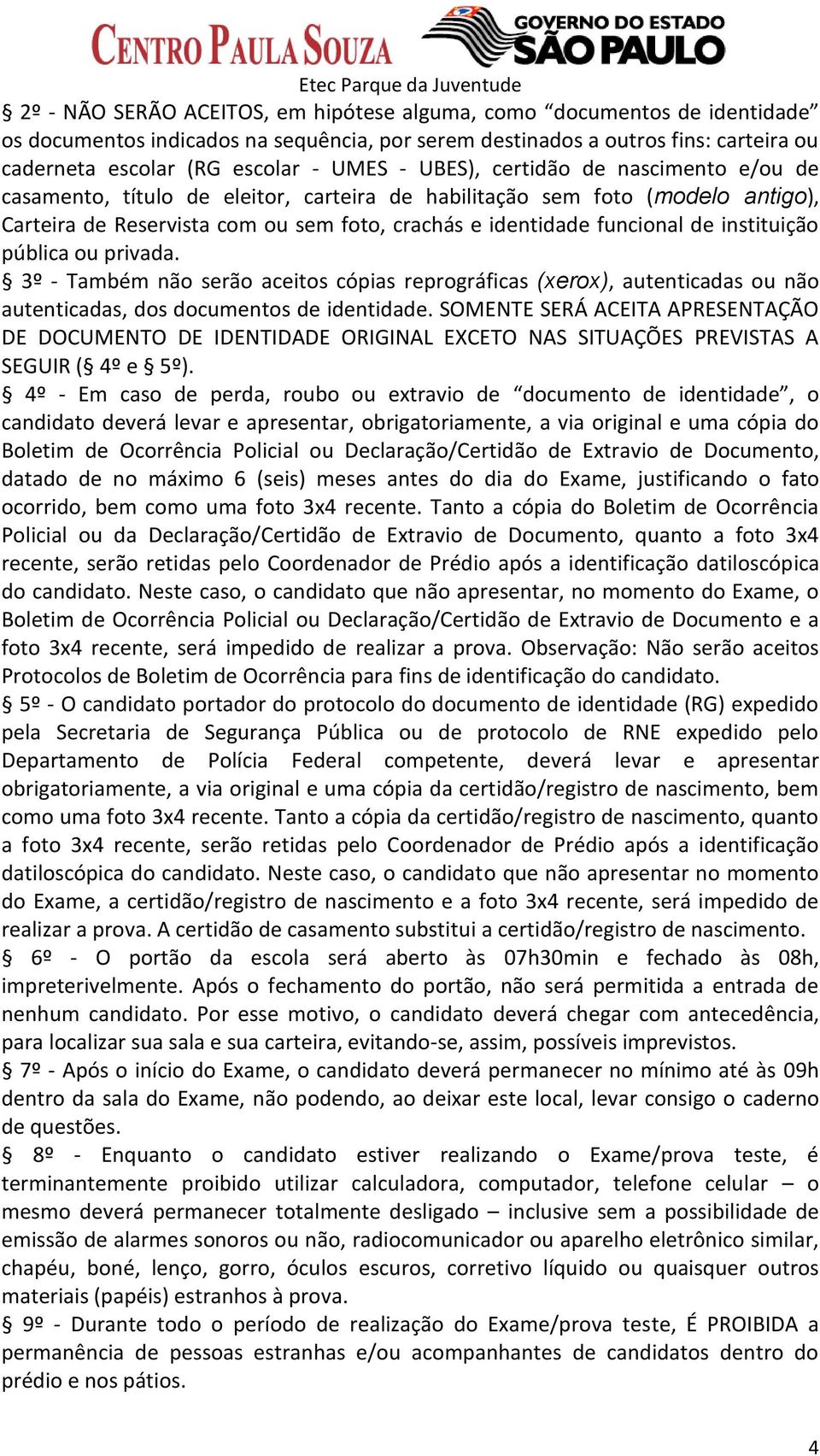 instituição pública ou privada. 3º - Também não serão aceitos cópias reprográficas (xerox), autenticadas ou não autenticadas, dos documentos de identidade.