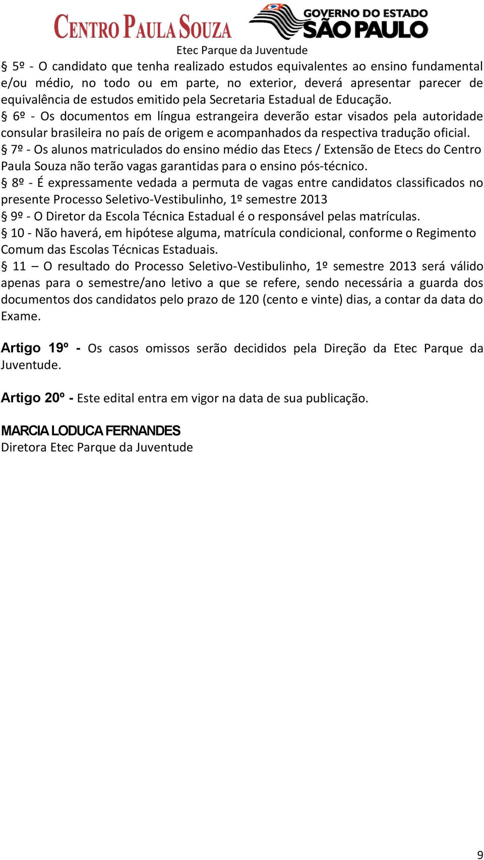 7º - Os alunos matriculados do ensino médio das Etecs / Extensão de Etecs do Centro Paula Souza não terão vagas garantidas para o ensino pós-técnico.