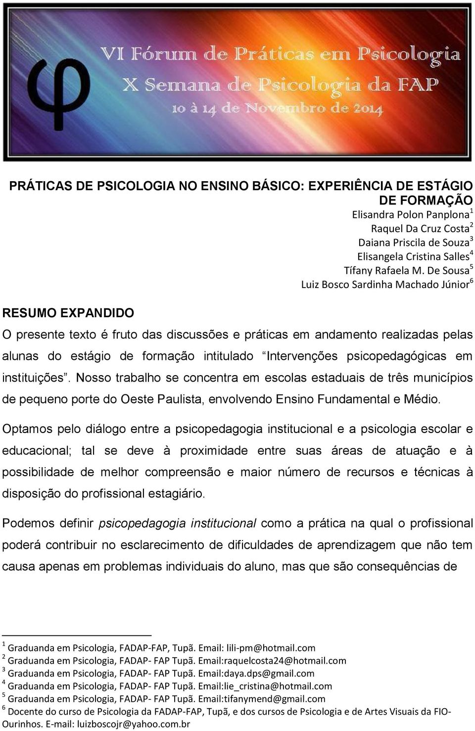 De Sousa 5 Luiz Bosco Sardinha Machado Júnior 6 O presente texto é fruto das discussões e práticas em andamento realizadas pelas alunas do estágio de formação intitulado Intervenções psicopedagógicas