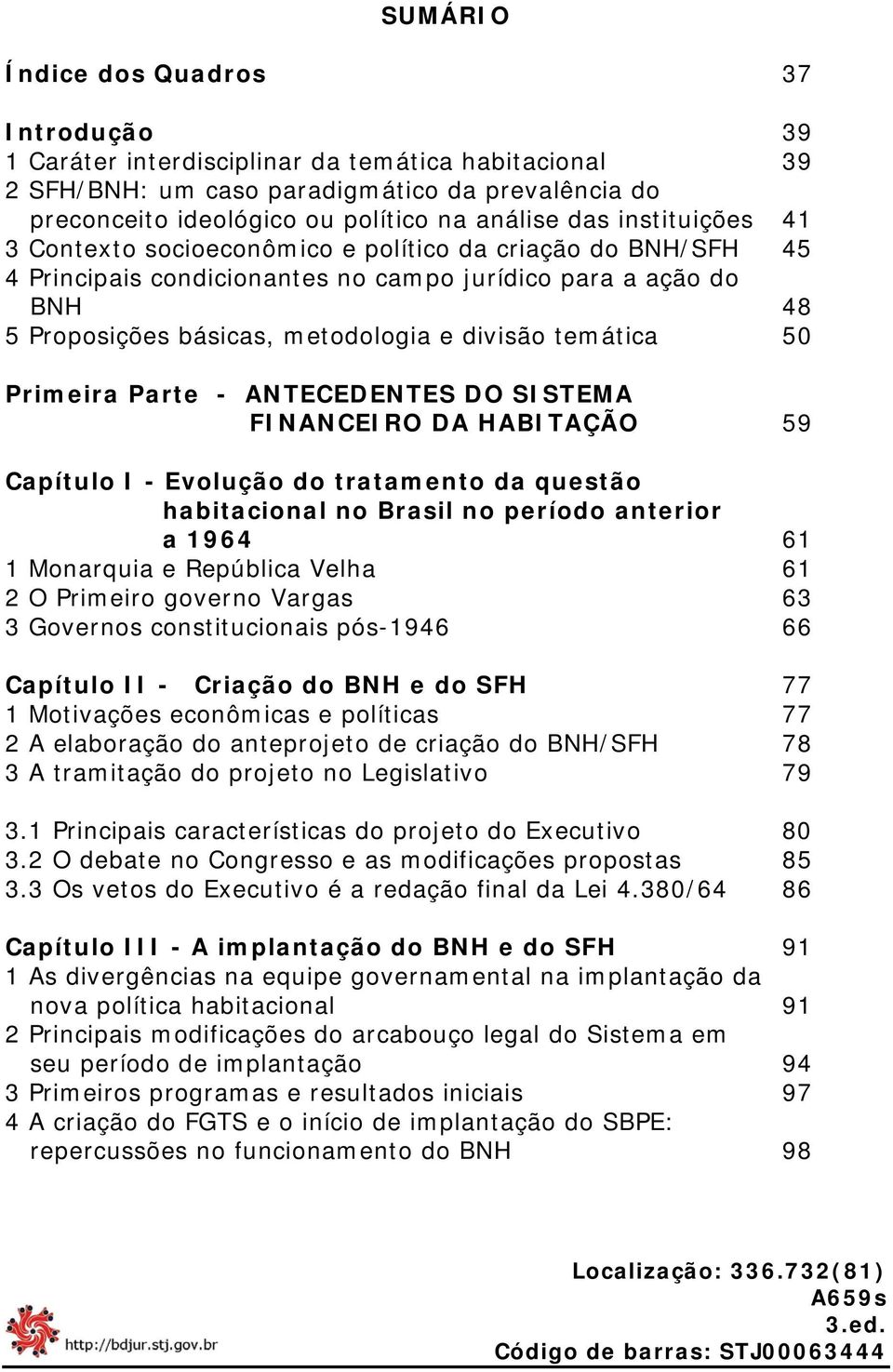 50 Primeira Parte - ANTECEDENTES DO SISTEMA FINANCEIRO DA HABITAÇÃO 59 Capítulo I - Evolução do tratamento da questão habitacional no Brasil no período anterior a 1964 61 1 Monarquia e República