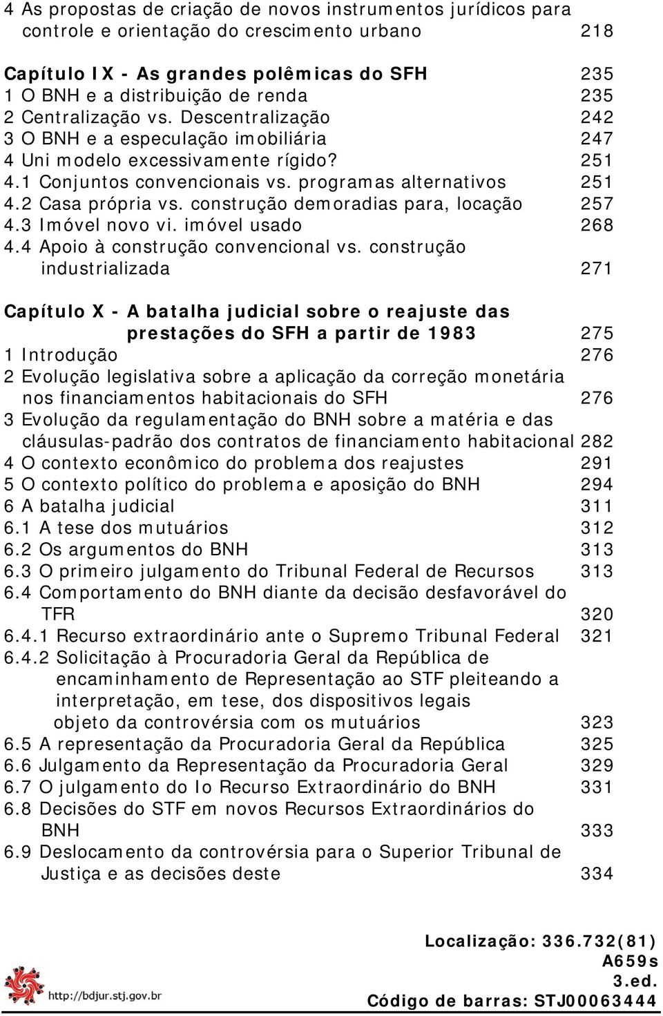 construção demoradias para, locação 257 4.3 Imóvel novo vi. imóvel usado 268 4.4 Apoio à construção convencional vs.