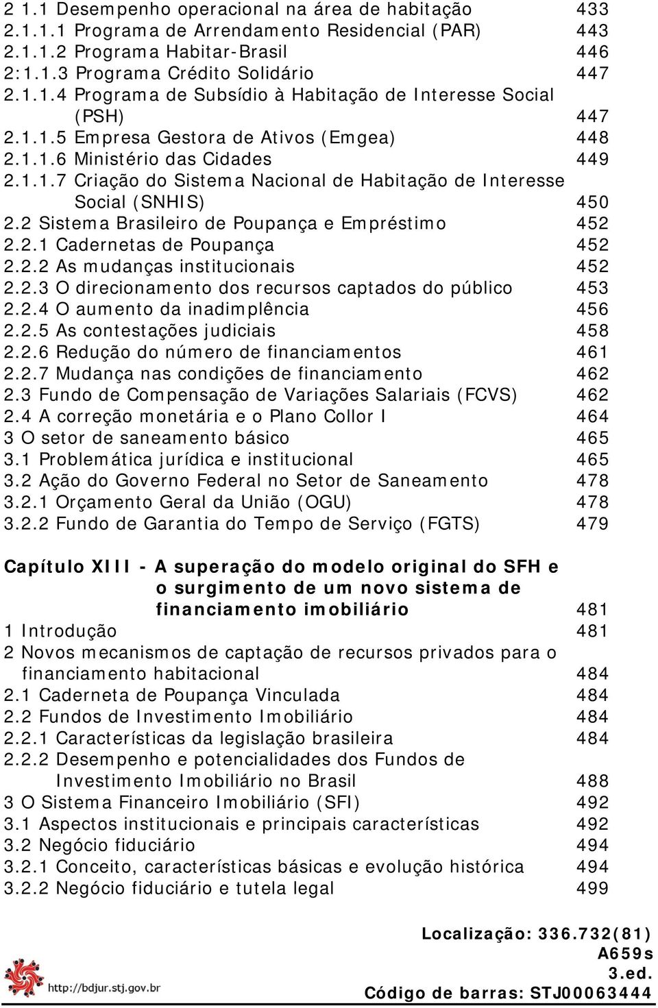 2 Sistema Brasileiro de Poupança e Empréstimo 452 2.2.1 Cadernetas de Poupança 452 2.2.2 As mudanças institucionais 452 2.2.3 O direcionamento dos recursos captados do público 453 2.2.4 O aumento da inadimplência 456 2.