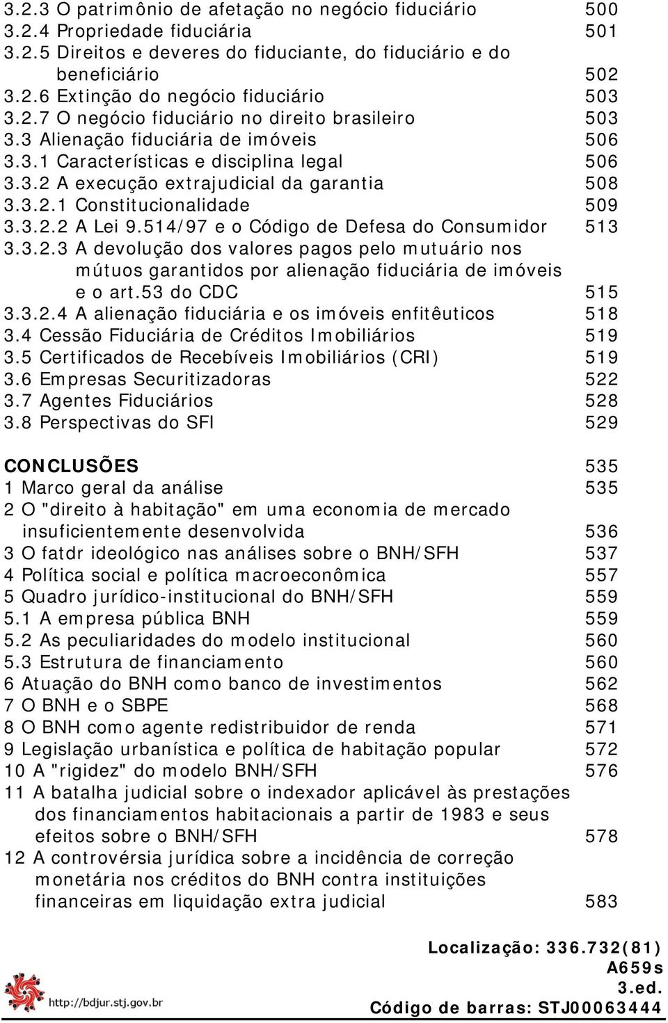 3.2.2 A Lei 9.514/97 e o Código de Defesa do Consumidor 513 3.3.2.3 A devolução dos valores pagos pelo mutuário nos mútuos garantidos por alienação fiduciária de imóveis e o art.53 do CDC 515 3.3.2.4 A alienação fiduciária e os imóveis enfitêuticos 518 3.