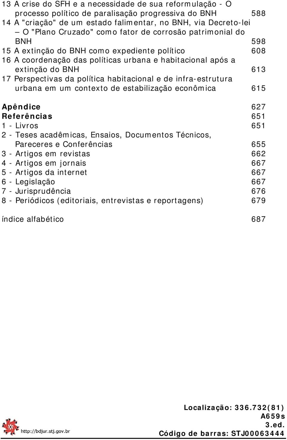 política habitacional e de infra-estrutura urbana em um contexto de estabilização econômica 615 Apêndice 627 Referências 651 1 - Livros 651 2 - Teses acadêmicas, Ensaios, Documentos Técnicos,