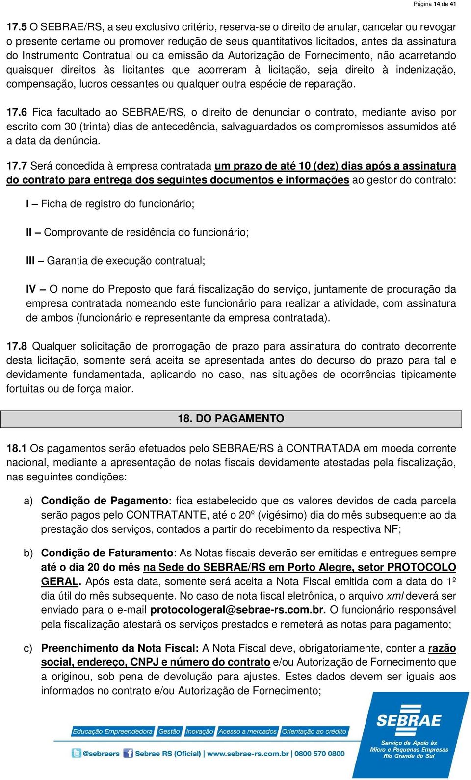 Contratual ou da emissão da Autorização de Fornecimento, não acarretando quaisquer direitos às licitantes que acorreram à licitação, seja direito à indenização, compensação, lucros cessantes ou