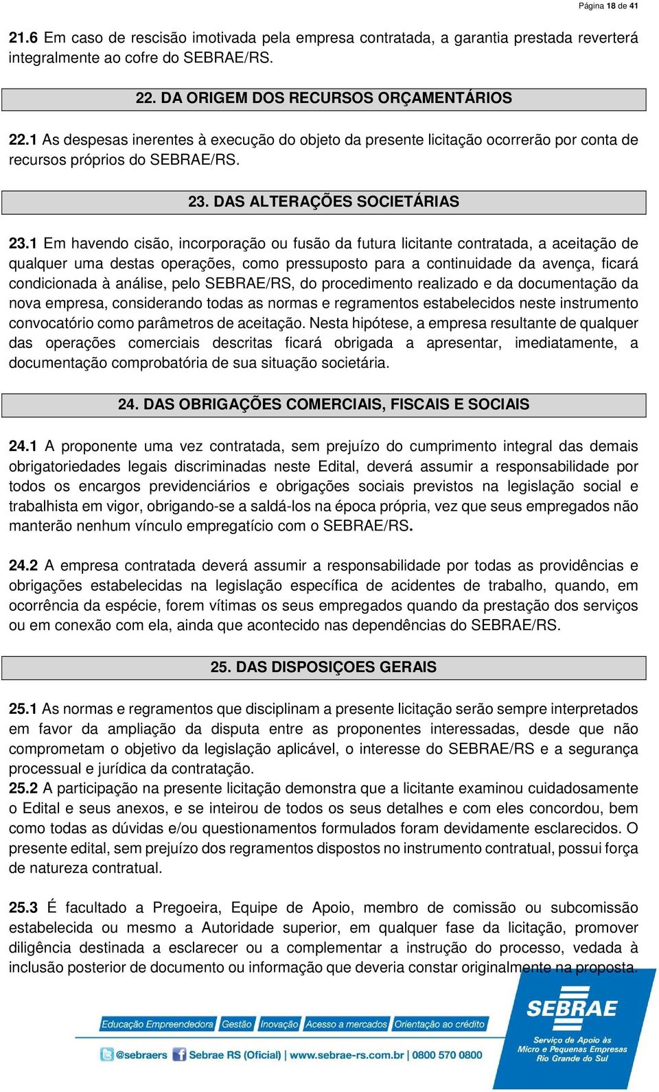 1 Em havendo cisão, incorporação ou fusão da futura licitante contratada, a aceitação de qualquer uma destas operações, como pressuposto para a continuidade da avença, ficará condicionada à análise,