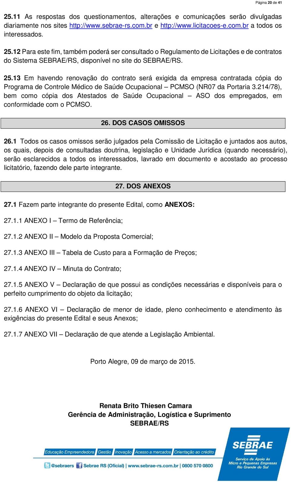 13 Em havendo renovação do contrato será exigida da empresa contratada cópia do Programa de Controle Médico de Saúde Ocupacional PCMSO (NR07 da Portaria 3.