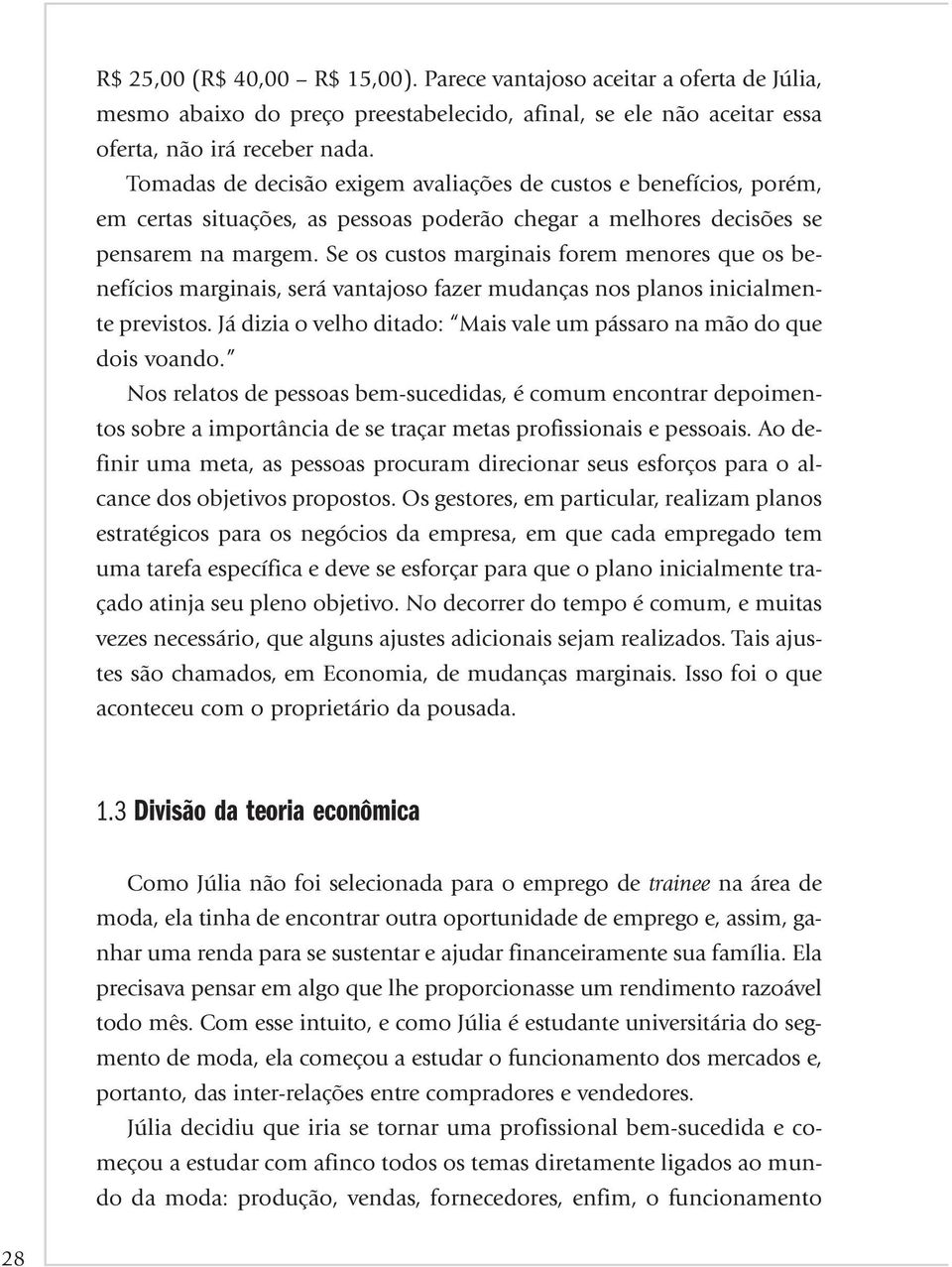 Se os custos marginais forem menores que os benefícios marginais, será vantajoso fazer mudanças nos planos inicialmente previstos.