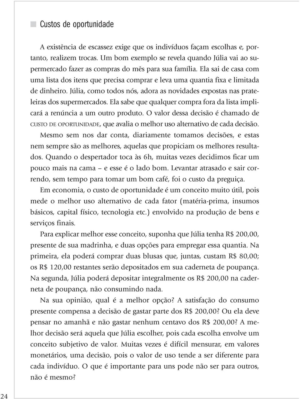 Ela sai de casa com uma lista dos itens que precisa comprar e leva uma quantia fixa e limitada de dinheiro. Júlia, como todos nós, adora as novidades expostas nas prateleiras dos supermercados.