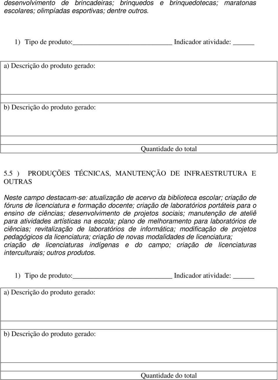 laboratórios portáteis para o ensino de ciências; desenvolvimento de projetos sociais; manutenção de ateliê para atividades artísticas na escola; plano de melhoramento para laboratórios de ciências;