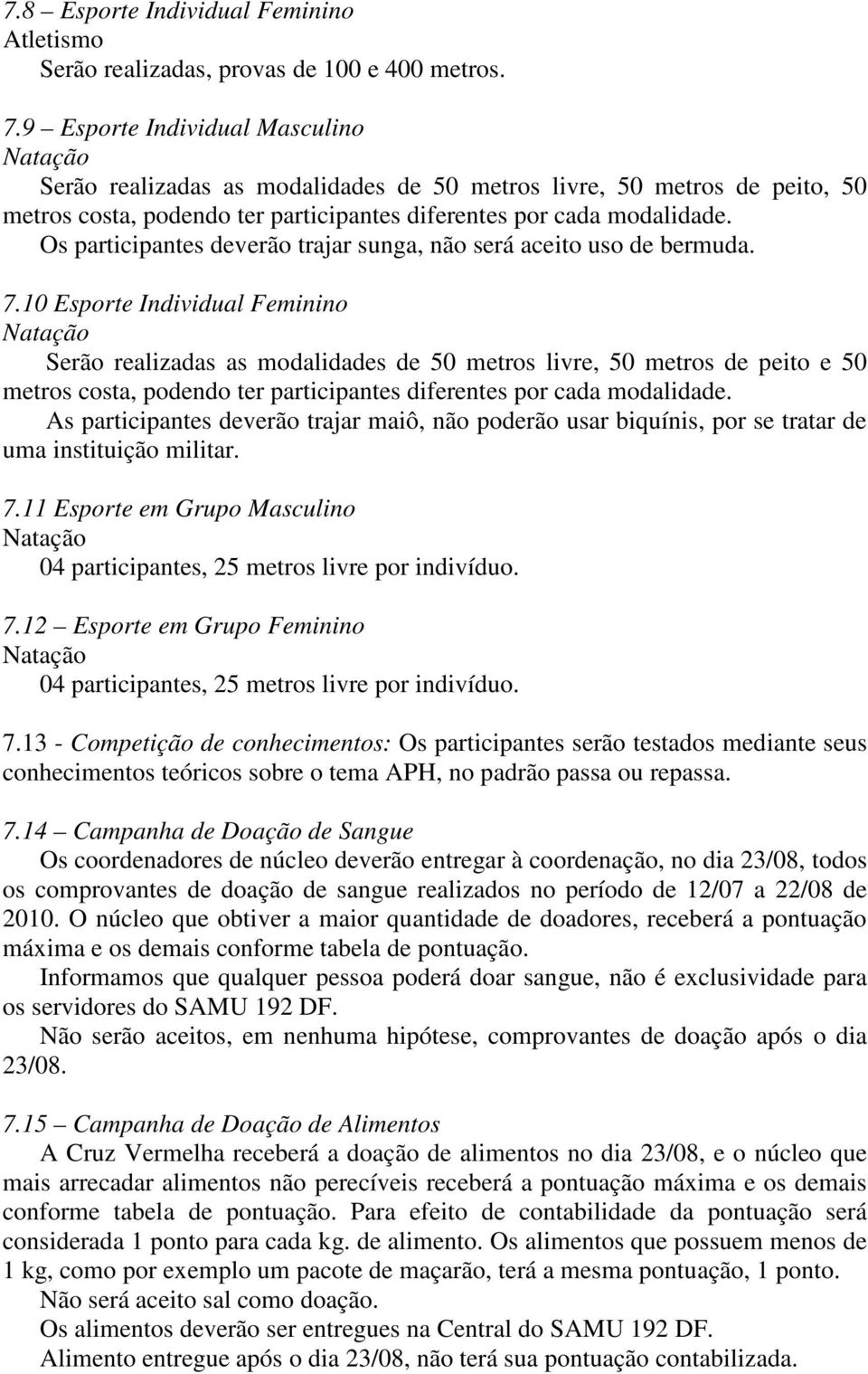 Os participantes deverão trajar sunga, não será aceito uso de bermuda. 7.