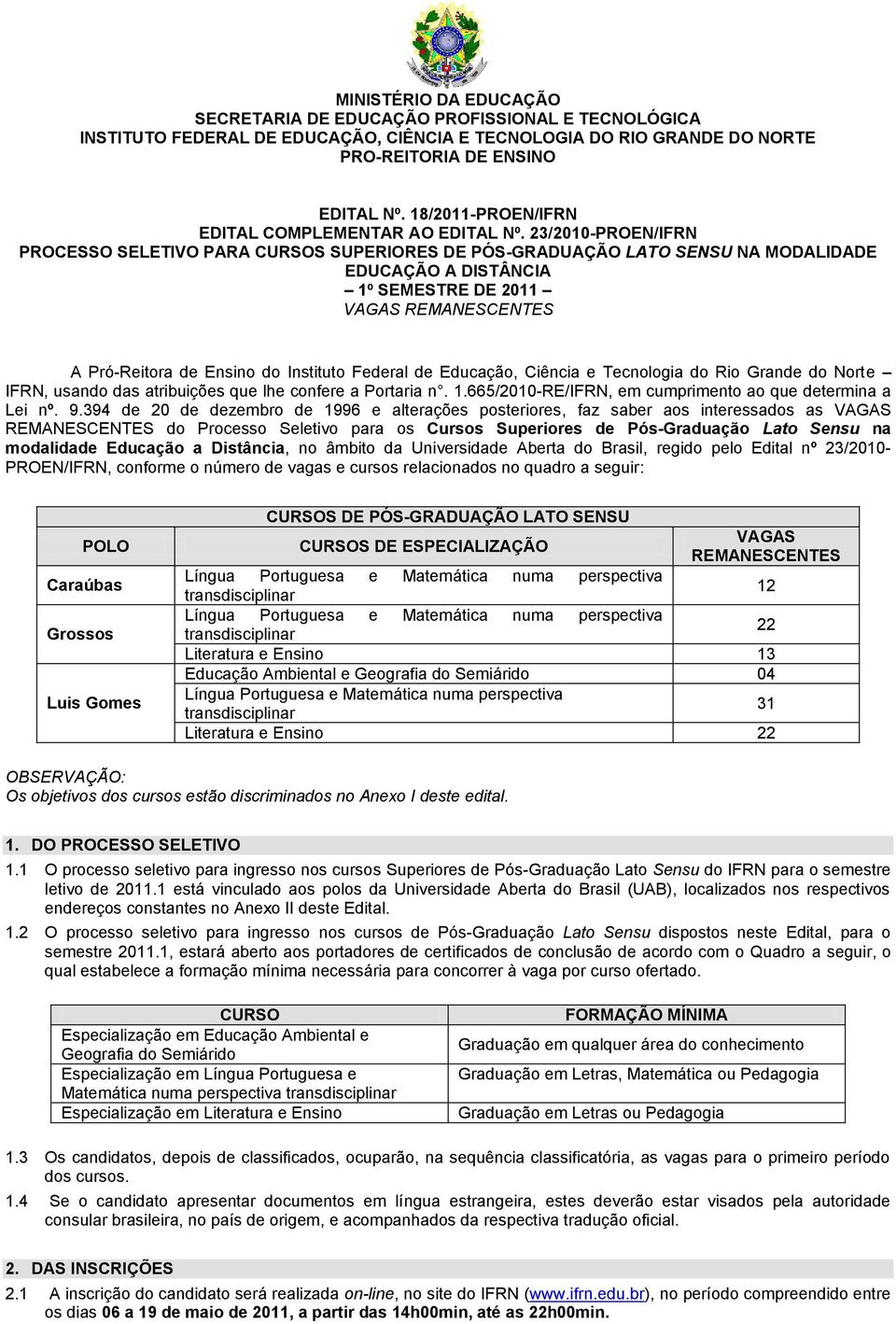 23/2010-PROEN/IFRN PROCESSO SELETIVO PARA CURSOS SUPERIORES DE PÓS-GRADUAÇÃO LATO SENSU NA MODALIDADE EDUCAÇÃO A DISTÂNCIA 1º SEMESTRE DE 2011 VAGAS REMANESCENTES A Pró-Reitora de Ensino do Instituto