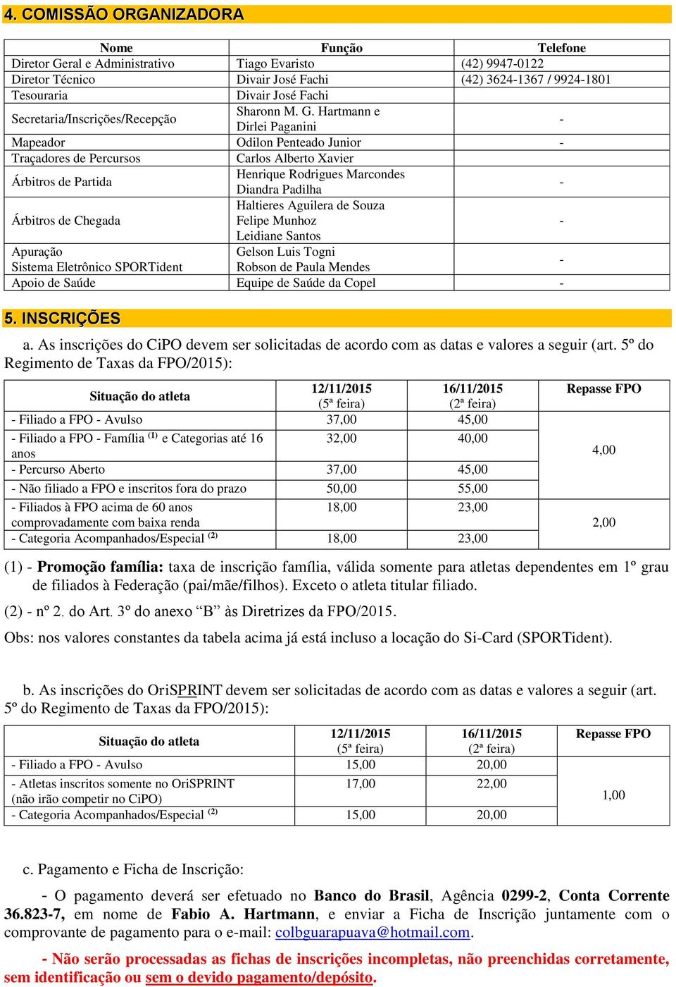 Hartmann e Dirlei Paganini Mapeador Odilon Penteado Junior Traçadores de Percursos Carlos Alberto Xavier Árbitros de Partida Henrique Rodrigues Marcondes Diandra Padilha Árbitros de Chegada Haltieres