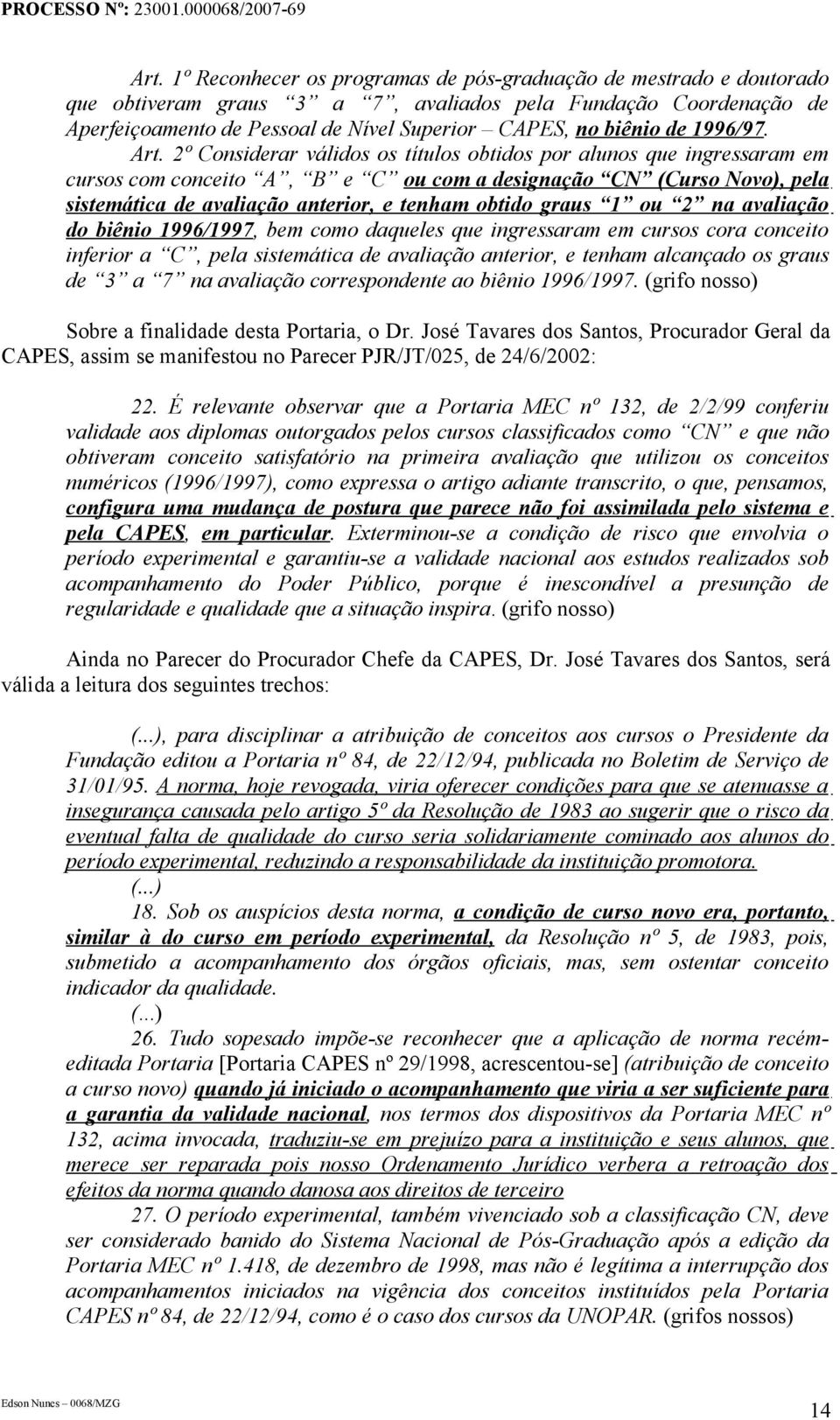 2º Considerar válidos os títulos obtidos por alunos que ingressaram em cursos com conceito A, B e C ou com a designação CN (Curso Novo), pela sistemática de avaliação anterior, e tenham obtido graus