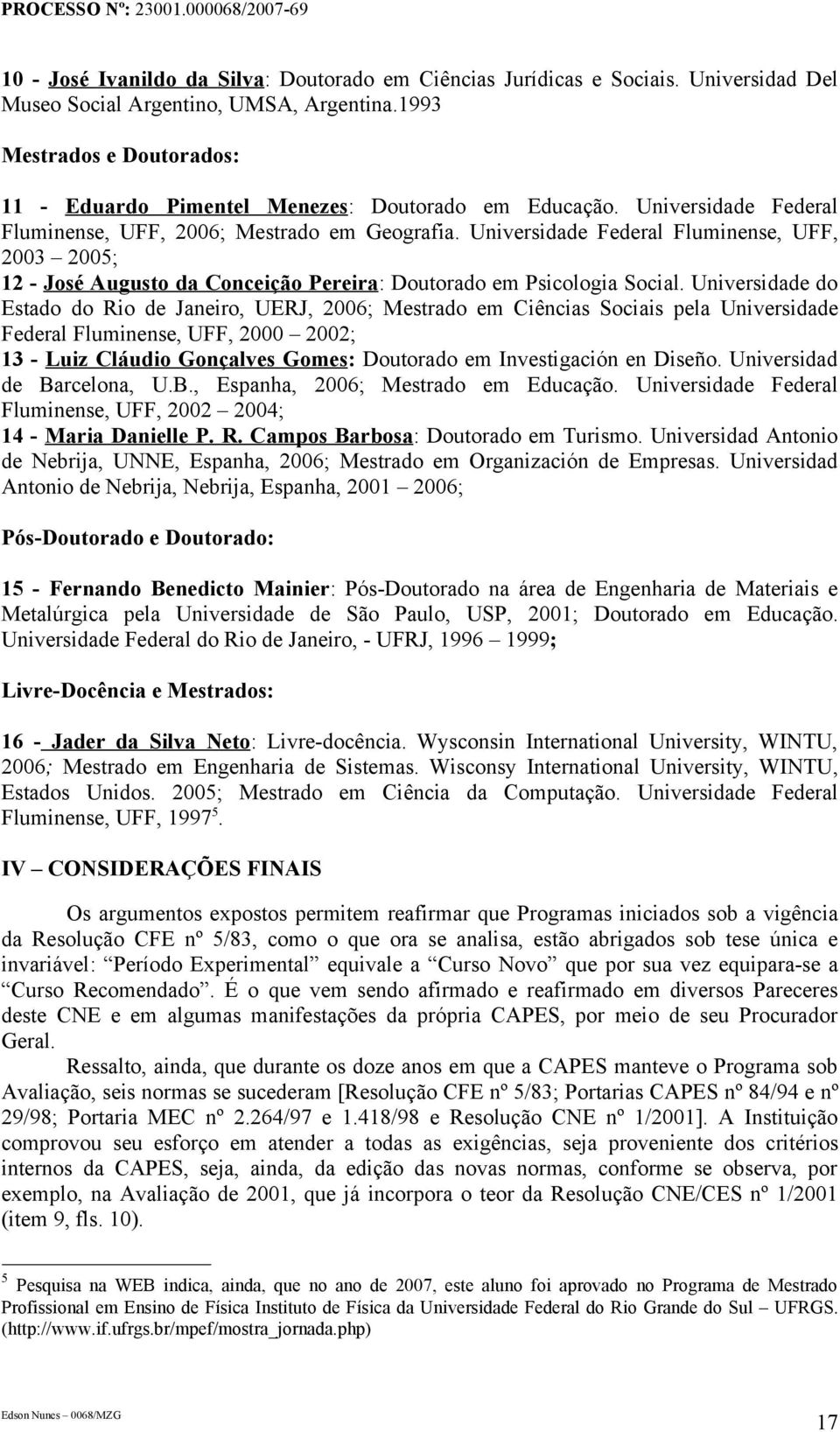 Universidade Federal Fluminense, UFF, 2003 2005; 12 - José Augusto da Conceição Pereira: Doutorado em Psicologia Social.