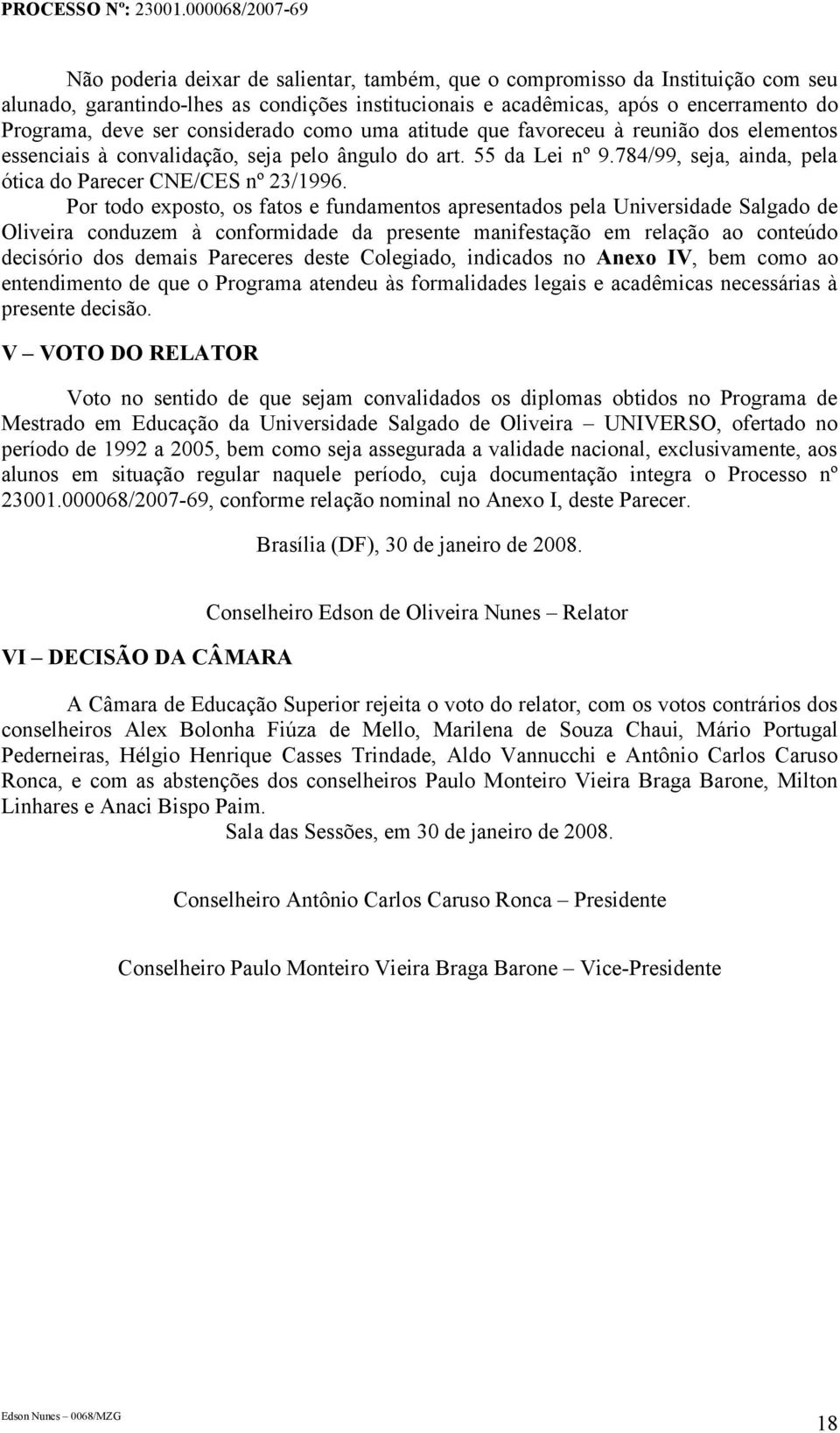 Por todo exposto, os fatos e fundamentos apresentados pela Universidade Salgado de Oliveira conduzem à conformidade da presente manifestação em relação ao conteúdo decisório dos demais Pareceres