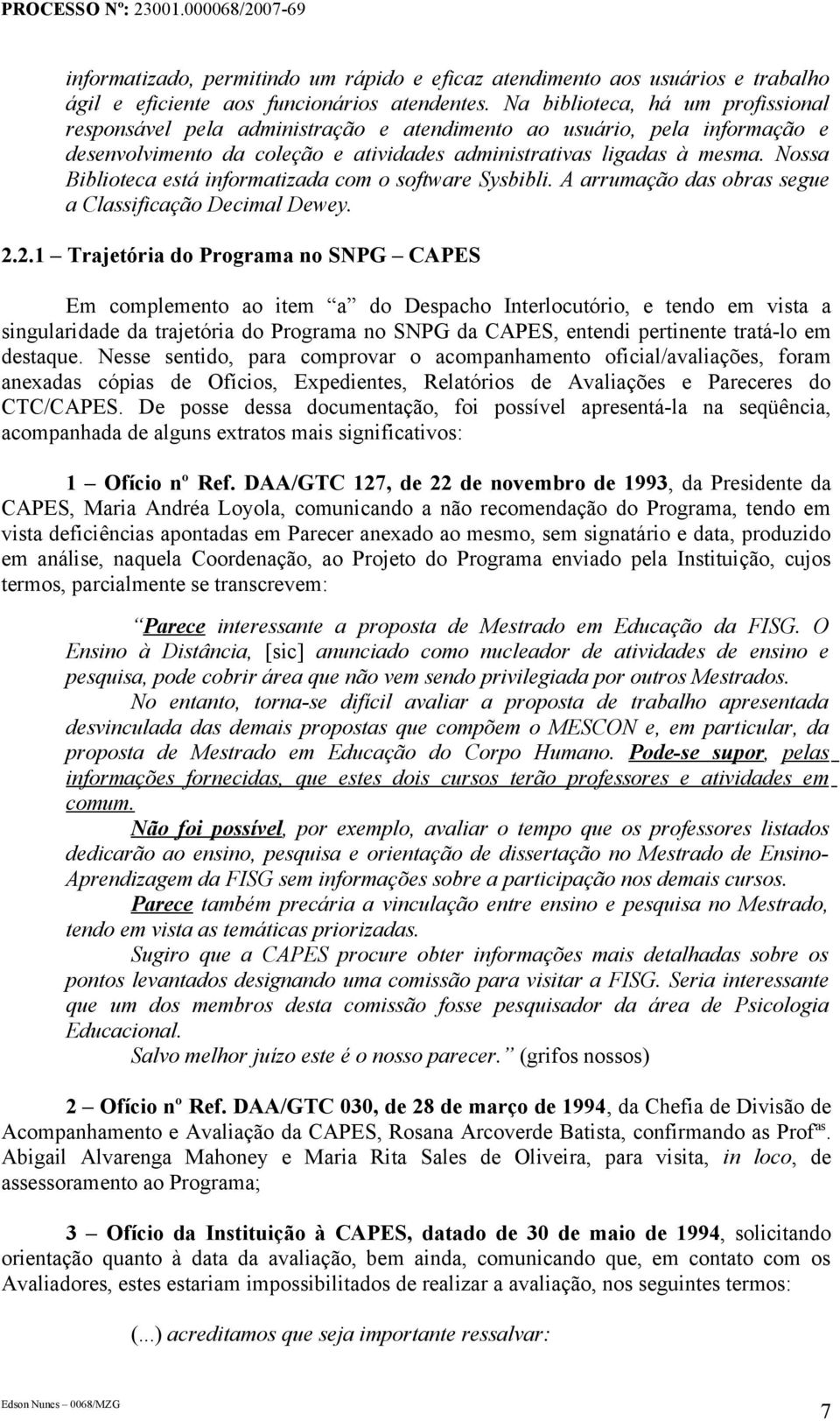 Nossa Biblioteca está informatizada com o software Sysbibli. A arrumação das obras segue a Classificação Decimal Dewey. 2.