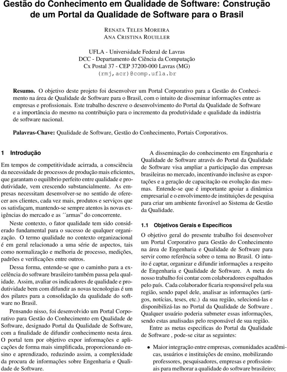 O objetivo deste projeto foi desenvolver um Portal Corporativo para a Gestão do Conhecimento na área de Qualidade de Software para o Brasil, com o intuito de disseminar informações entre as empresas