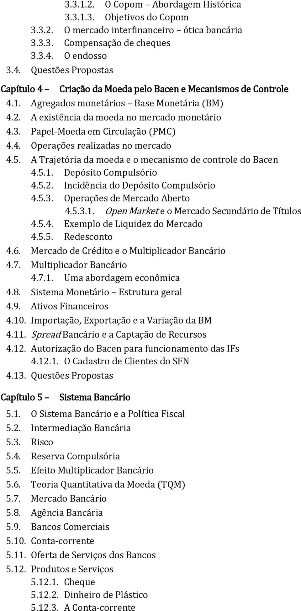 4. Operações realizadas no mercado 4.5. A Trajetória da moeda e o mecanismo de controle do Bacen 4.5.1. Depósito Compulsório 4.5.2. Incidência do Depósito Compulsório 4.5.3.