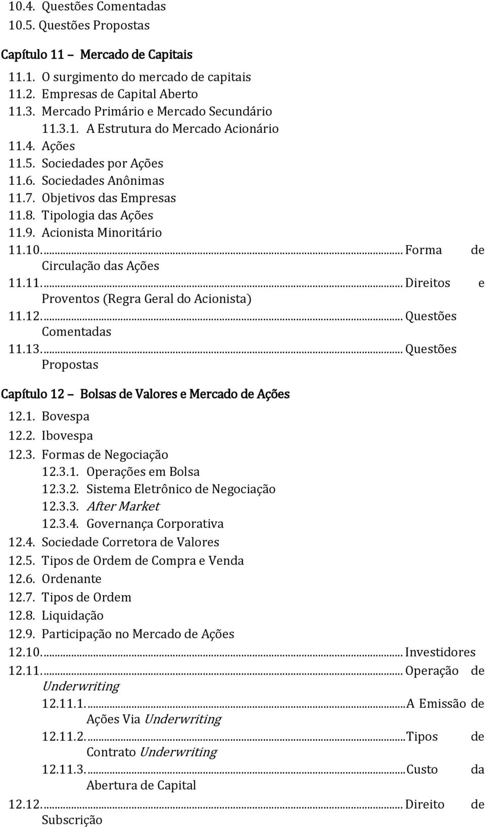 Tipologia das Ações 11.9. Acionista Minoritário 11.10.... Forma de Circulação das Ações 11.11.... Direitos e Proventos (Regra Geral do Acionista) 11.12.... Questões Comentadas 11.13.