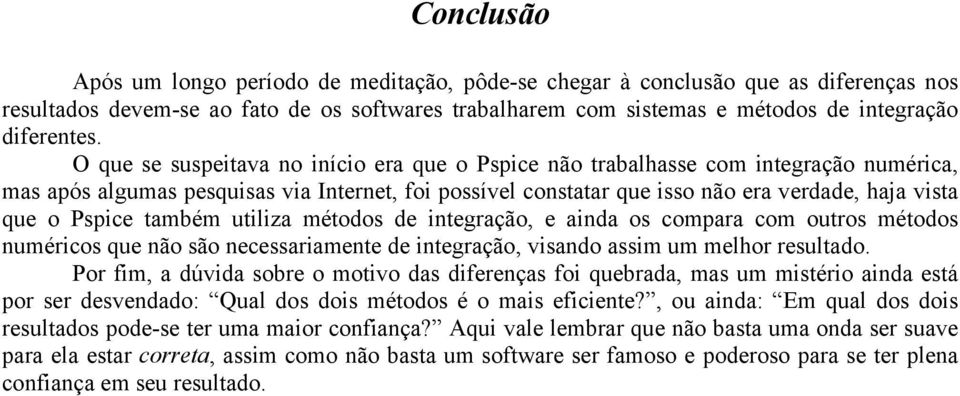 Pspice também utiliza métodos de integração, e ainda os compara com outros métodos numéricos que não são necessariamente de integração, visando assim um melhor resultado.