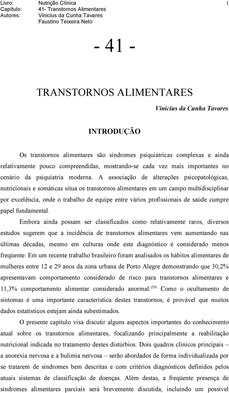 A associação de alterações psicopatológicas, nutricionais e somáticas situa os transtornos alimentares em um campo multidisciplinar por excelência, onde o trabalho de equipe entre vários