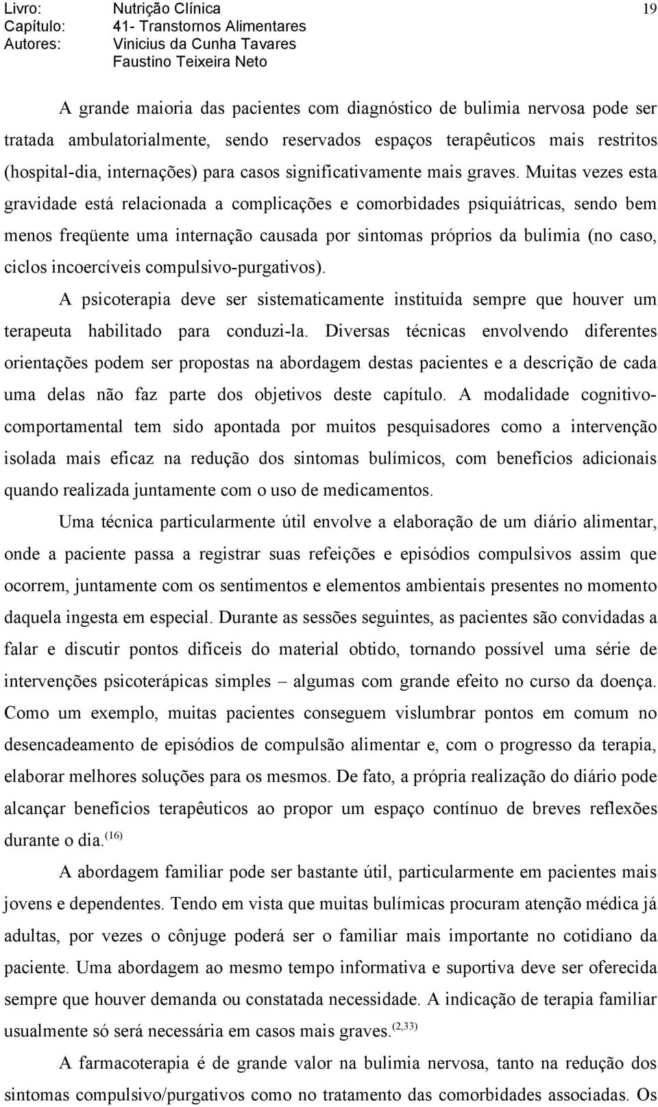 Muitas vezes esta gravidade está relacionada a complicações e comorbidades psiquiátricas, sendo bem menos freqüente uma internação causada por sintomas próprios da bulimia (no caso, ciclos